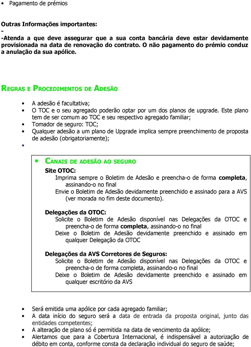 Este plano tem de ser comum ao TOC e seu respectivo agregado familiar; Tomador de seguro: TOC; Qualquer adesão a um plano de Upgrade implica sempre preenchimento de proposta de adesão