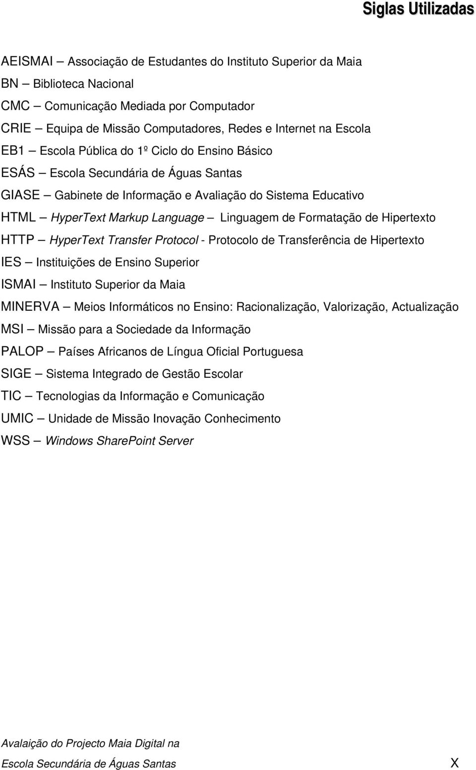 Formatação de Hipertexto HTTP HyperText Transfer Protocol - Protocolo de Transferência de Hipertexto IES Instituições de Ensino Superior ISMAI Instituto Superior da Maia MINERVA Meios Informáticos no