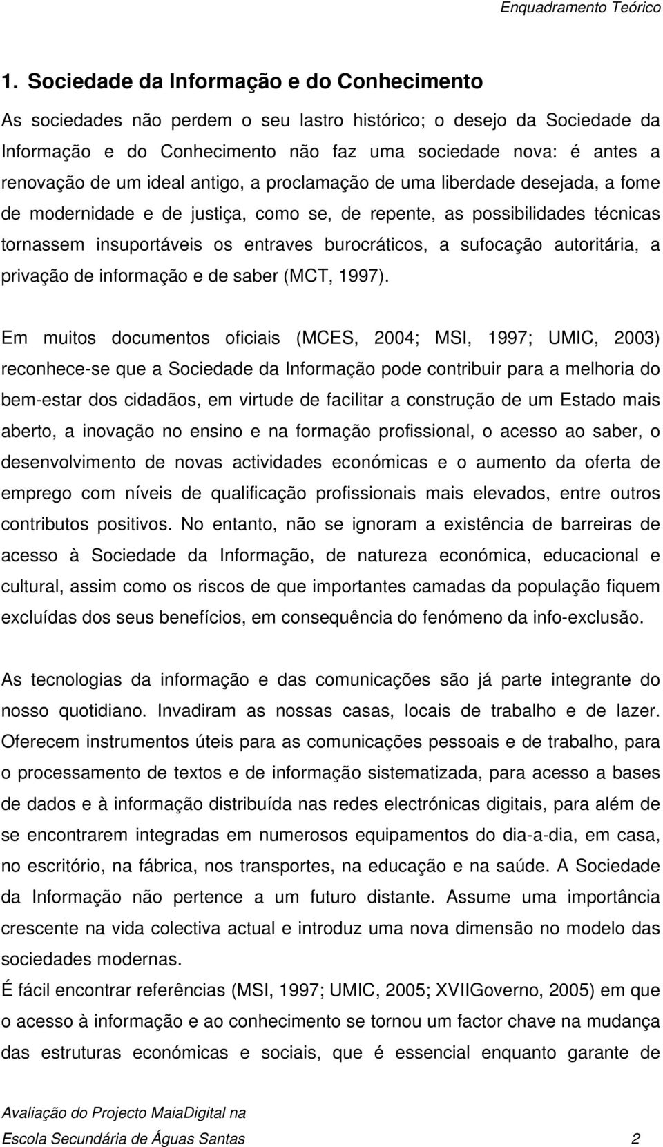 ideal antigo, a proclamação de uma liberdade desejada, a fome de modernidade e de justiça, como se, de repente, as possibilidades técnicas tornassem insuportáveis os entraves burocráticos, a