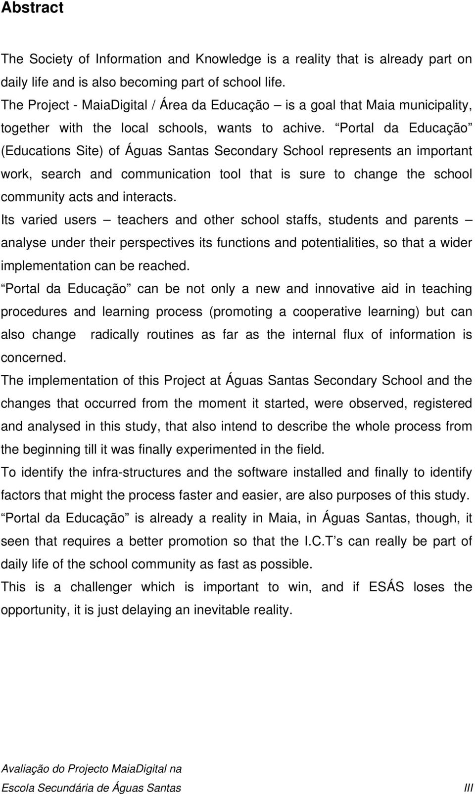 Portal da Educação (Educations Site) of Águas Santas Secondary School represents an important work, search and communication tool that is sure to change the school community acts and interacts.