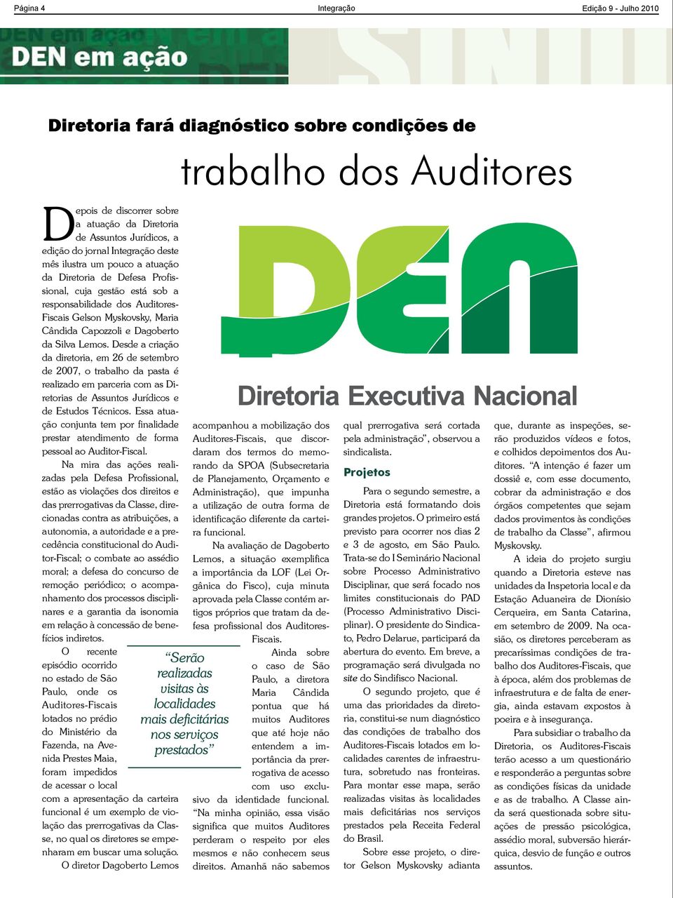 Dagoberto da Silva Lemos. Desde a criação da diretoria, em 26 de setembro de 2007, o trabalho da pasta é realizado em parceria com as Diretorias de Assuntos Jurídicos e de Estudos Técnicos.