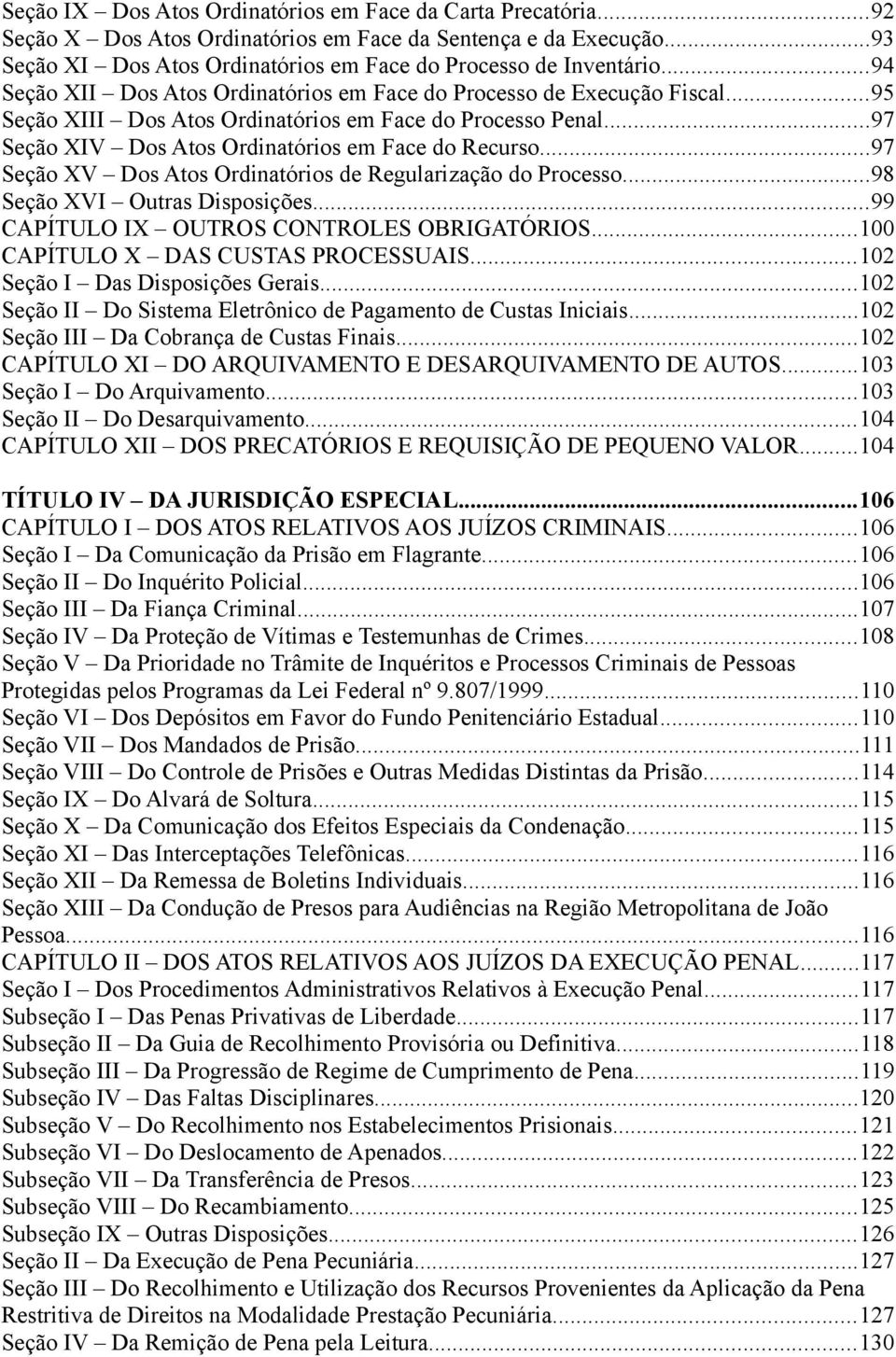 ..97 Seção XV Dos Atos Ordinatórios de Regularização do Processo...98 Seção XVI Outras Disposições...99 CAPÍTULO IX OUTROS CONTROLES OBRIGATÓRIOS...100 CAPÍTULO X DAS CUSTAS PROCESSUAIS.