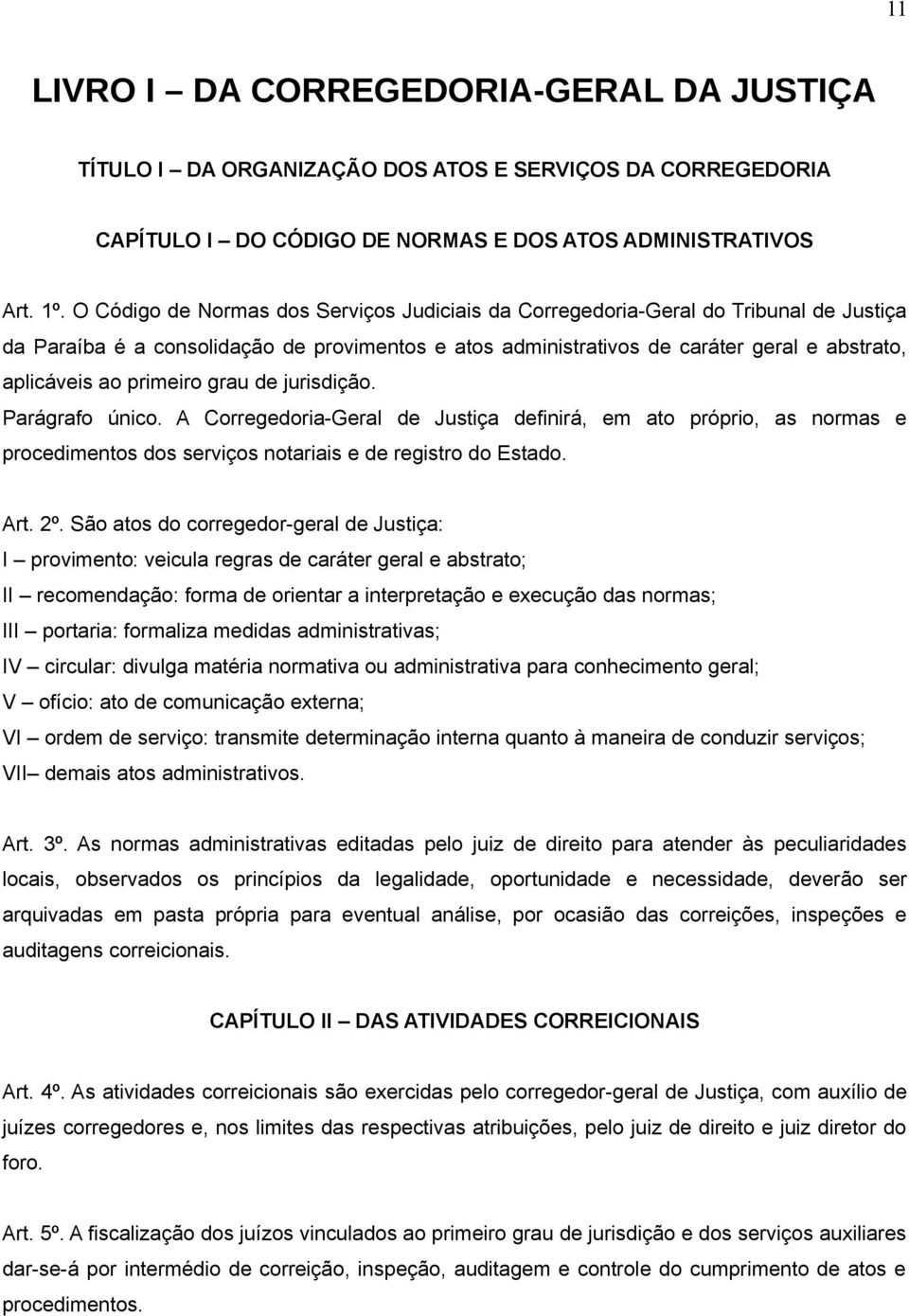 primeiro grau de jurisdição. Parágrafo único. A Corregedoria-Geral de Justiça definirá, em ato próprio, as normas e procedimentos dos serviços notariais e de registro do Estado. Art. 2º.