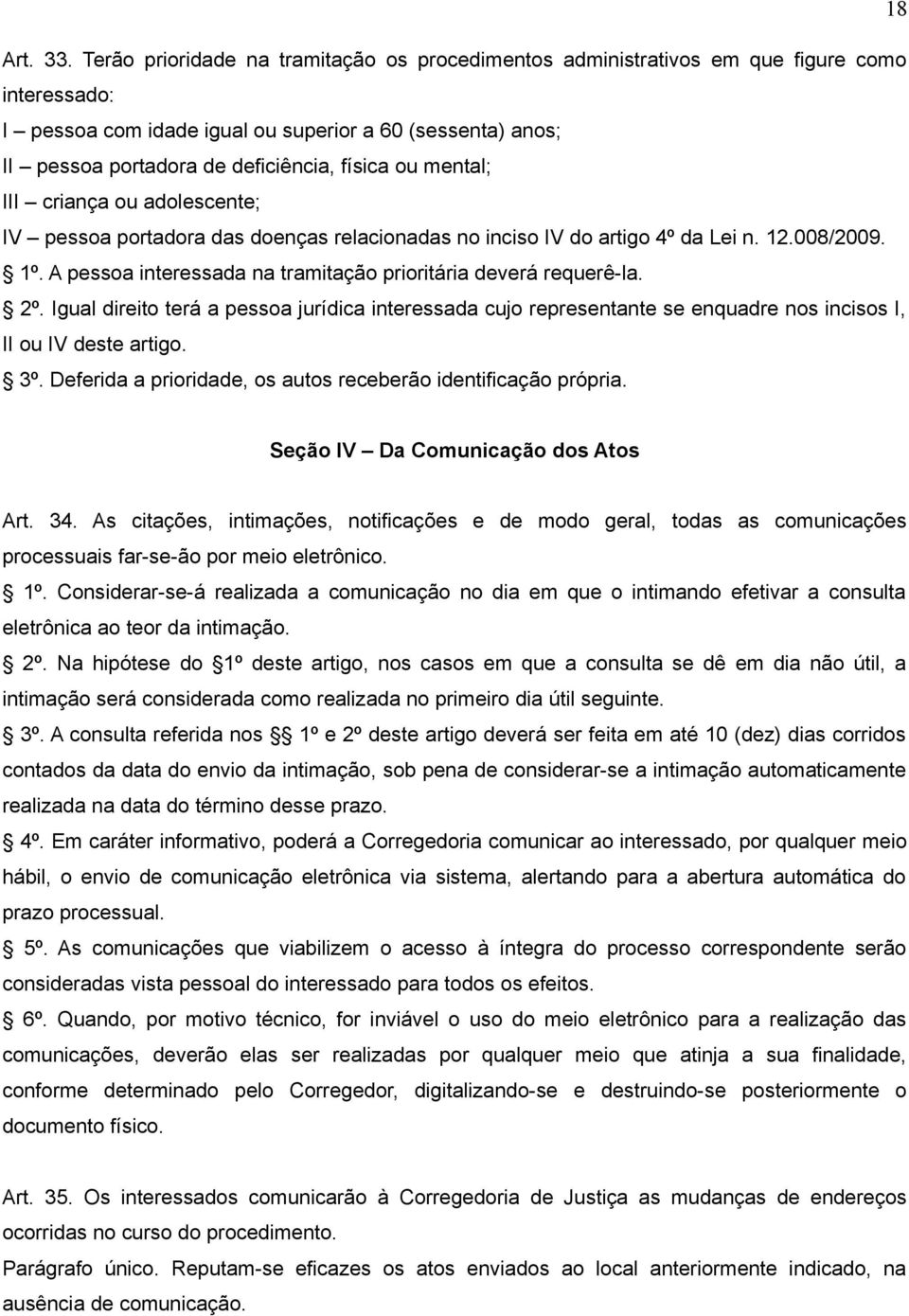 ou mental; III criança ou adolescente; IV pessoa portadora das doenças relacionadas no inciso IV do artigo 4º da Lei n. 12.008/2009. 1º.