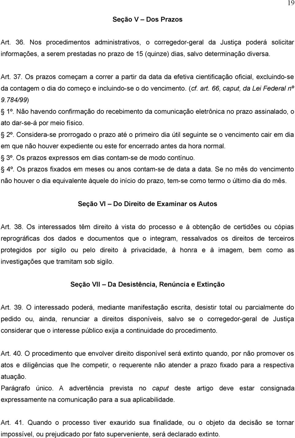 Os prazos começam a correr a partir da data da efetiva cientificação oficial, excluindo-se da contagem o dia do começo e incluindo-se o do vencimento. (cf. art. 66, caput, da Lei Federal nº 9.