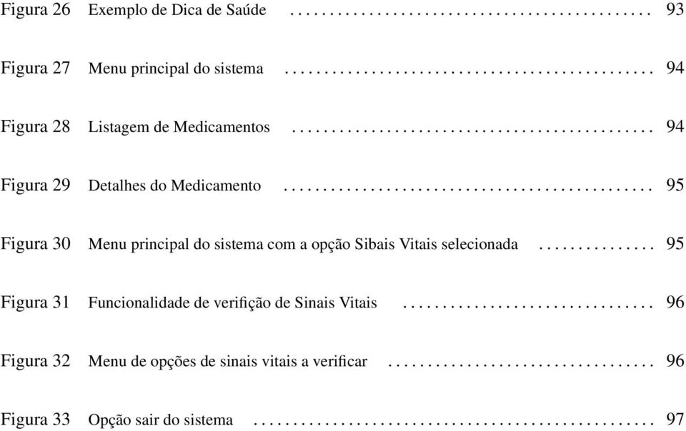 .............. 95 Figura 31 Funcionalidade de verifição de Sinais Vitais................................ 96 Figura 32 Menu de opções de sinais vitais a verificar.