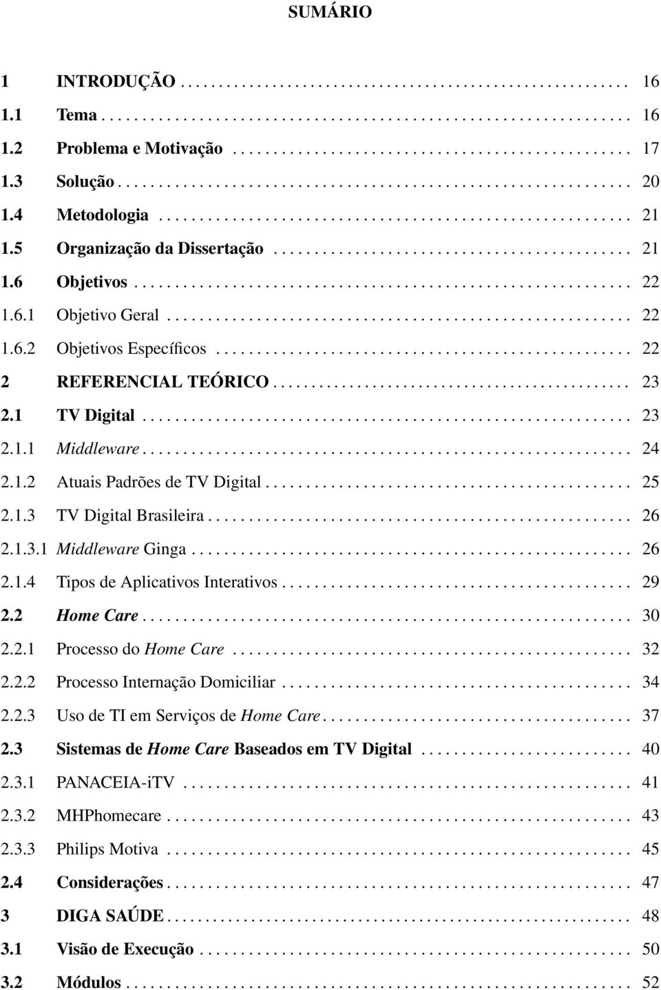 ............................................................ 22 1.6.1 Objetivo Geral......................................................... 22 1.6.2 Objetivos Específicos................................................... 22 2 REFERENCIAL TEÓRICO.