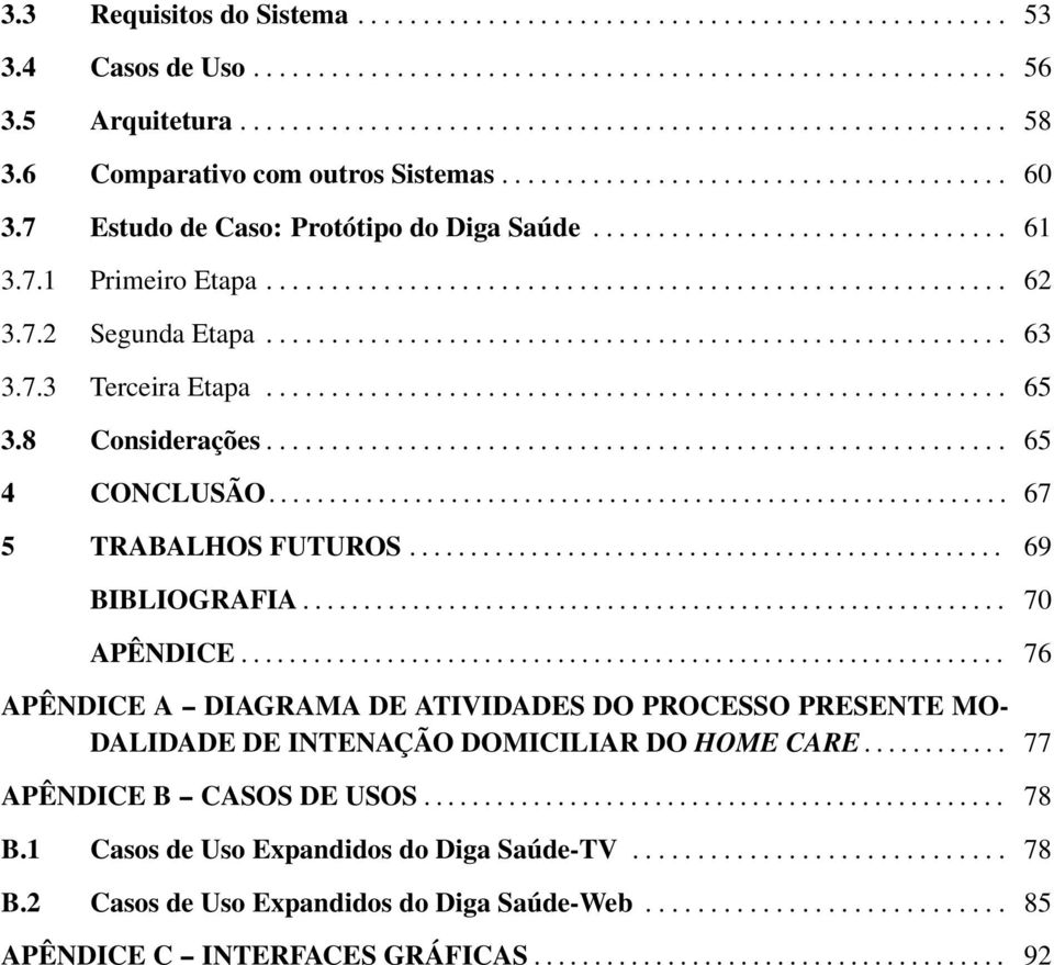 7.2 Segunda Etapa......................................................... 63 3.7.3 Terceira Etapa......................................................... 65 3.8 Considerações......................................................... 65 4 CONCLUSÃO.