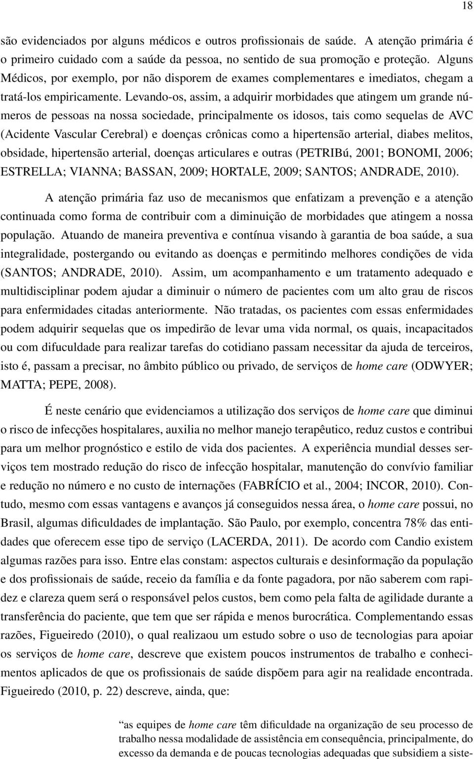 Levando-os, assim, a adquirir morbidades que atingem um grande números de pessoas na nossa sociedade, principalmente os idosos, tais como sequelas de AVC (Acidente Vascular Cerebral) e doenças