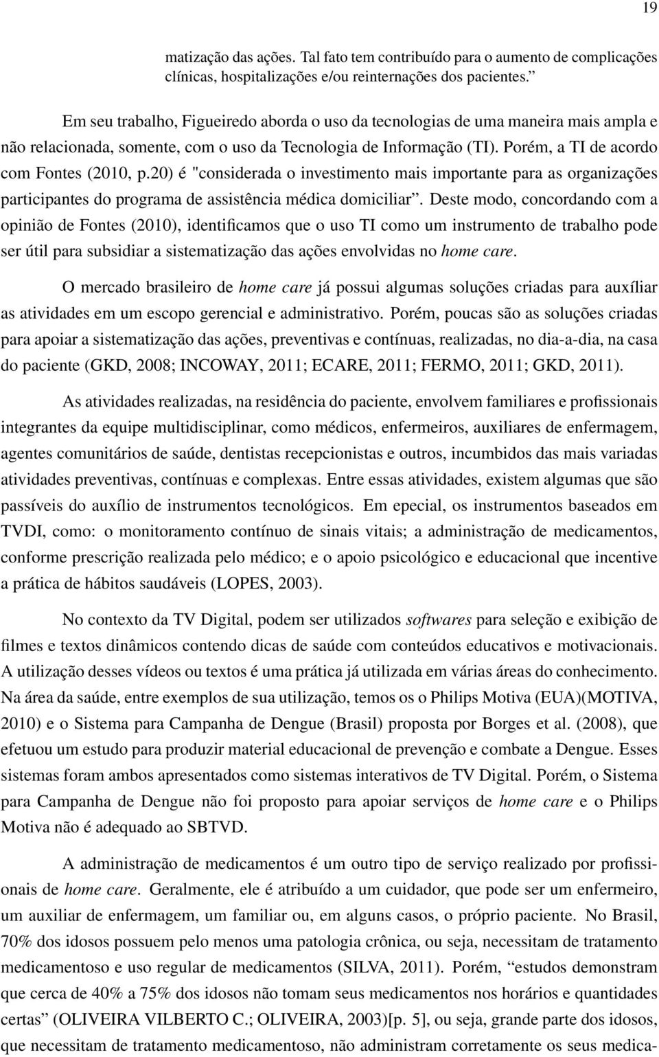 20) é "considerada o investimento mais importante para as organizações participantes do programa de assistência médica domiciliar.