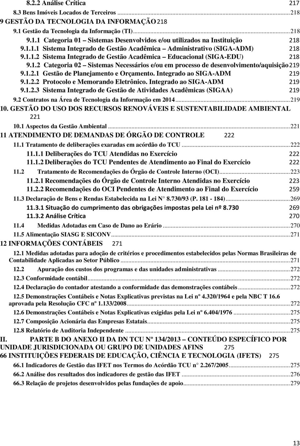 1.2.1 Gestão de Planejamento e Orçamento. Integrado ao SIGA-ADM 219 9.1.2.2 Protocolo e Memorando Eletrônico. Integrado ao SIGA-ADM 219 9.1.2.3 Sistema Integrado de Gestão de Atividades Acadêmicas (SIGAA) 219 9.