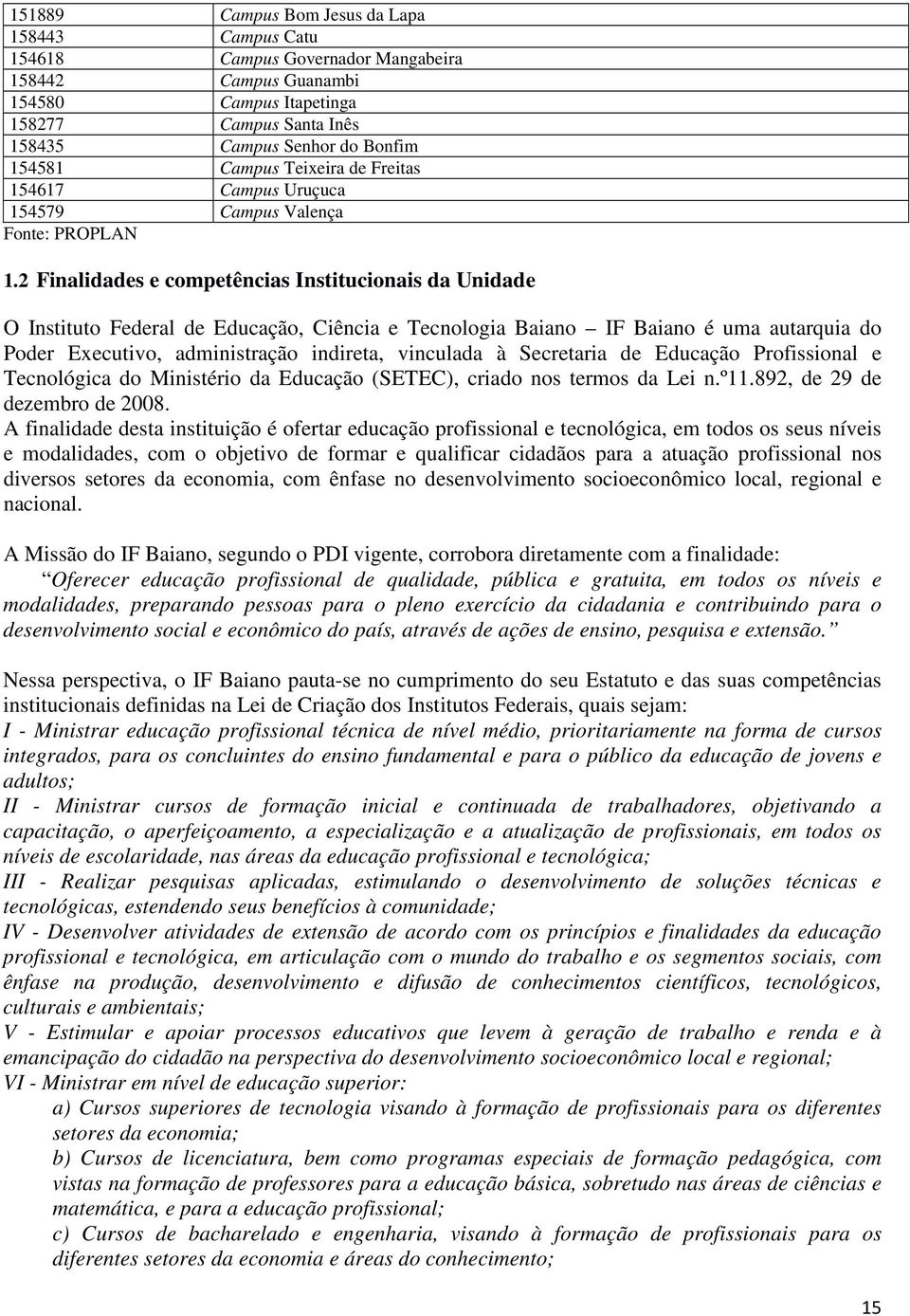 2 Finalidades e competências Institucionais da Unidade O Instituto Federal de Educação, Ciência e Tecnologia Baiano IF Baiano é uma autarquia do Poder Executivo, administração indireta, vinculada à