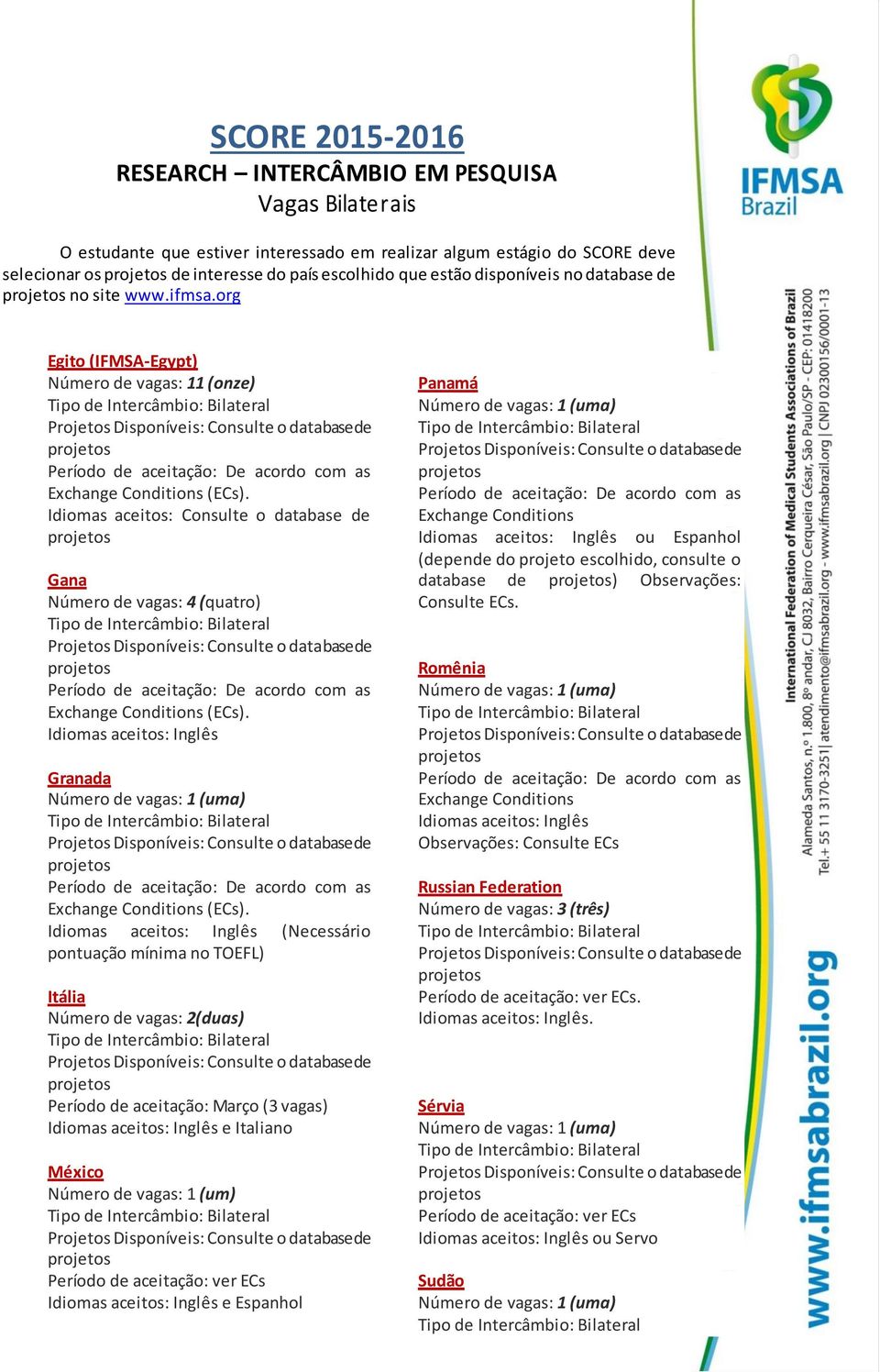 Idiomas aceitos: Consulte o database de Gana Nu mero de vagas: 4 (quatro) Exchange Conditions (ECs). Idiomas aceitos: Ingle s Granada Exchange Conditions (ECs).