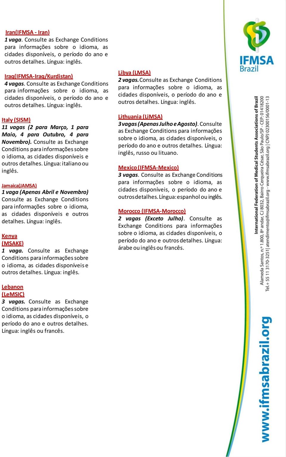 Consulte as Exchange Conditions para informações sobre o idioma, as cidades disponíveis e outros detalhes. Língua: italiano ou inglês.