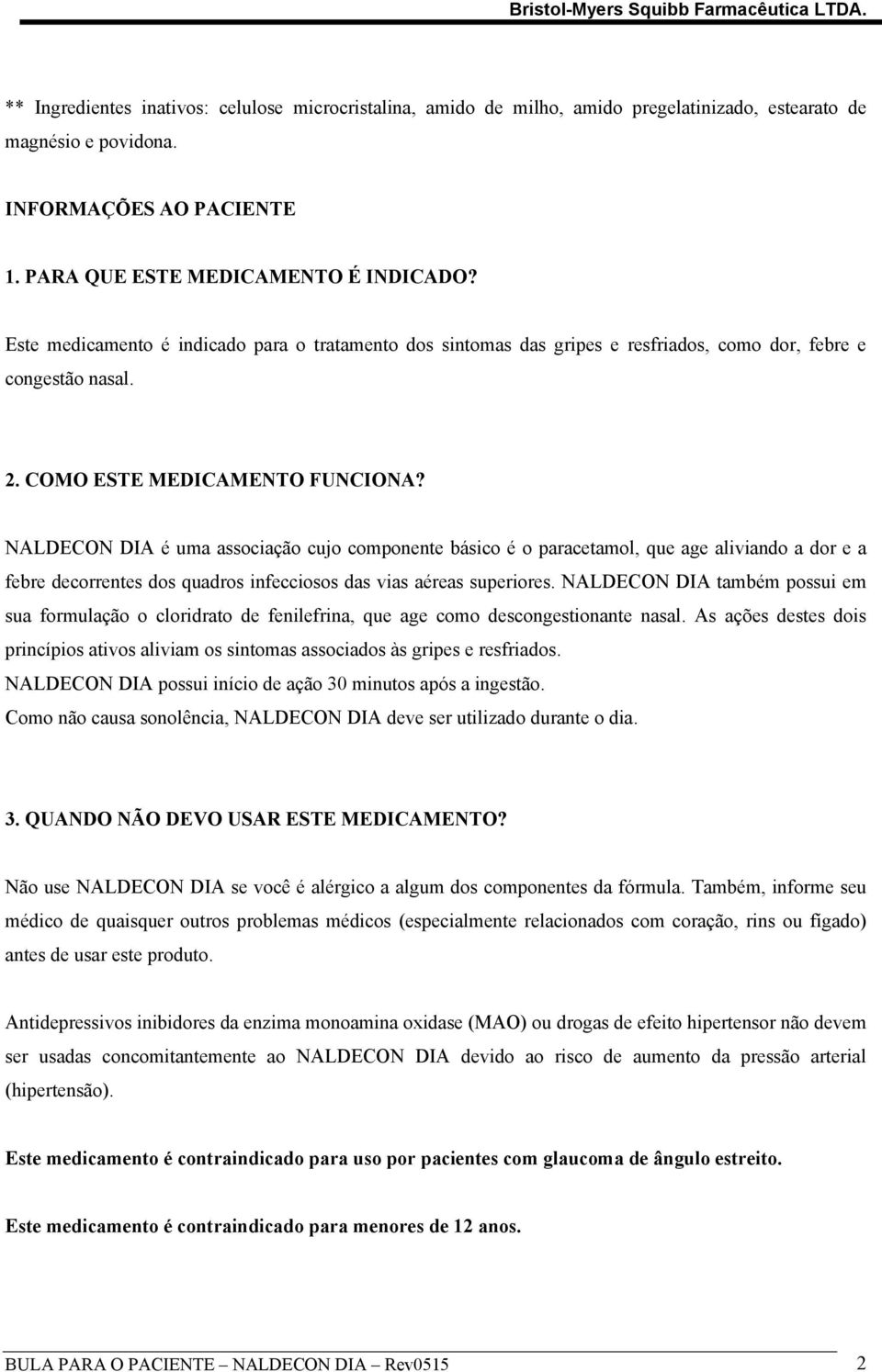 NALDECON DIA é uma associação cujo componente básico é o paracetamol, que age aliviando a dor e a febre decorrentes dos quadros infecciosos das vias aéreas superiores.