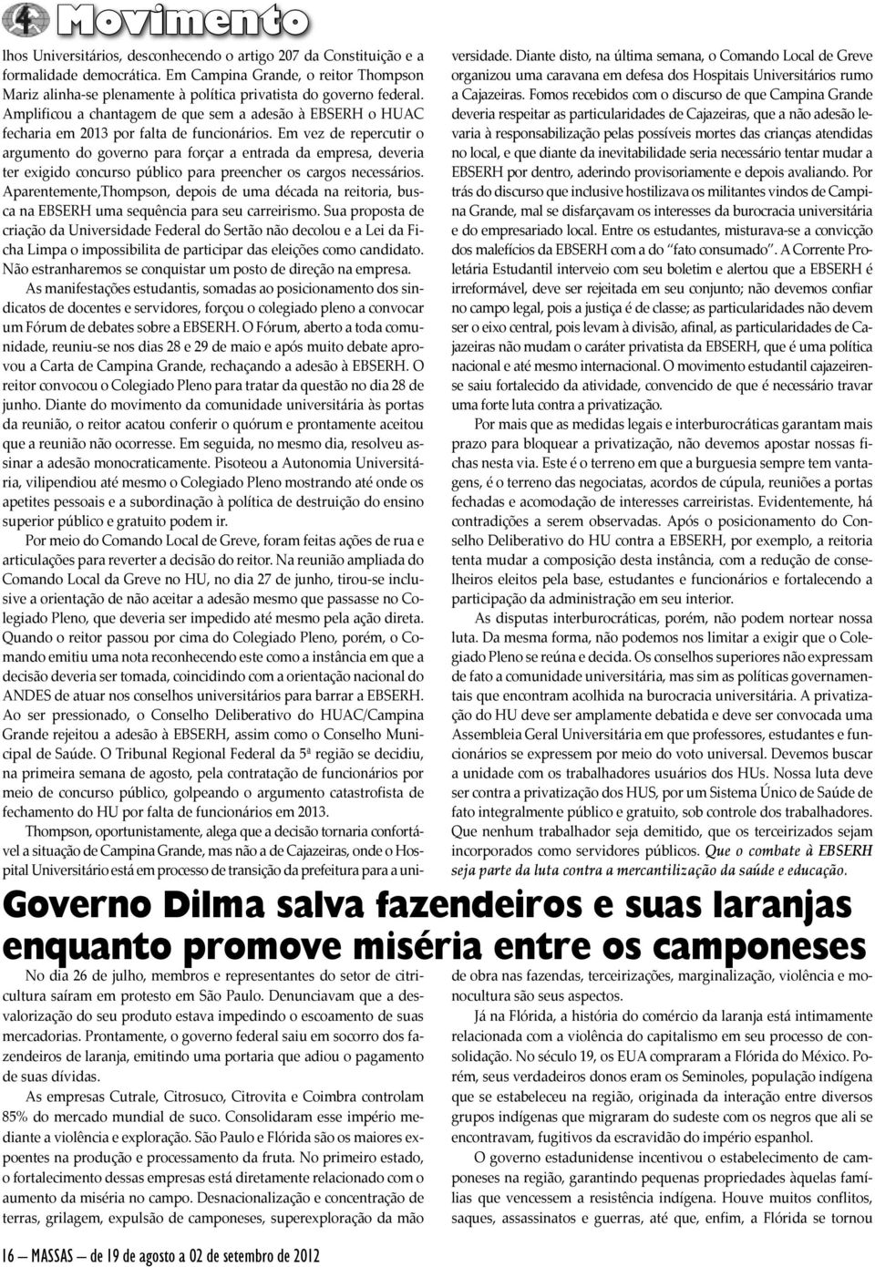 Amplificou a chantagem de que sem a adesão à EBSERH o HUAC fecharia em 2013 por falta de funcionários.