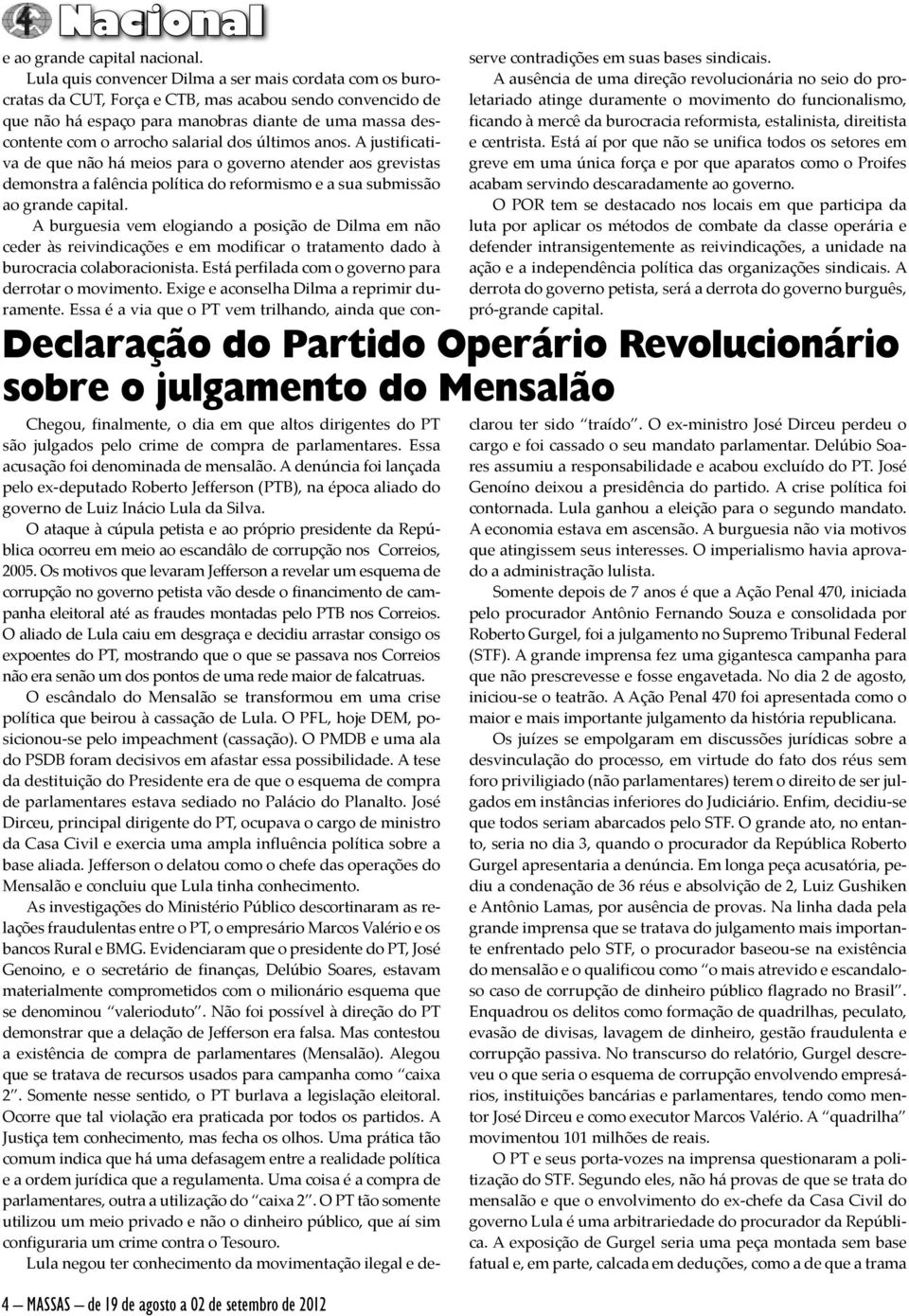 salarial dos últimos anos. A justificativa de que não há meios para o governo atender aos grevistas demonstra a falência política do reformismo e a sua submissão ao grande capital.