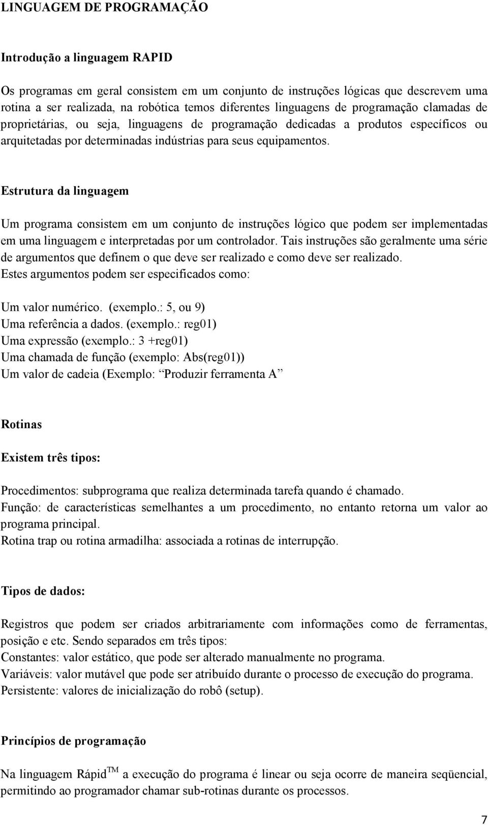 Estrutura da linguagem Um programa consistem em um conjunto de instruções lógico que podem ser implementadas em uma linguagem e interpretadas por um controlador.