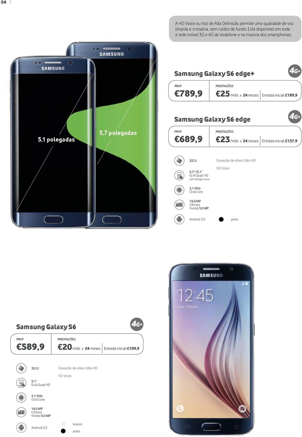 Samsung Galaxy S6 edge+ PRESTAÇÕES 789,9 25/mês x 24 meses Entrada inicial 189,9 5,1 polegadas 5,7 polegadas Samsung Galaxy S6 edge PRESTAÇÕES 689,9 23/mês x 24 meses Entrada inicial