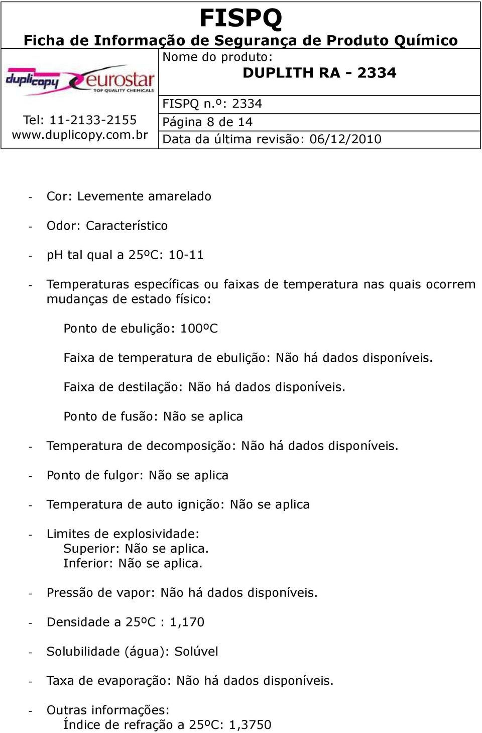 Ponto de fusão: Não se aplica - Temperatura de decomposição: Não há dados disponíveis.