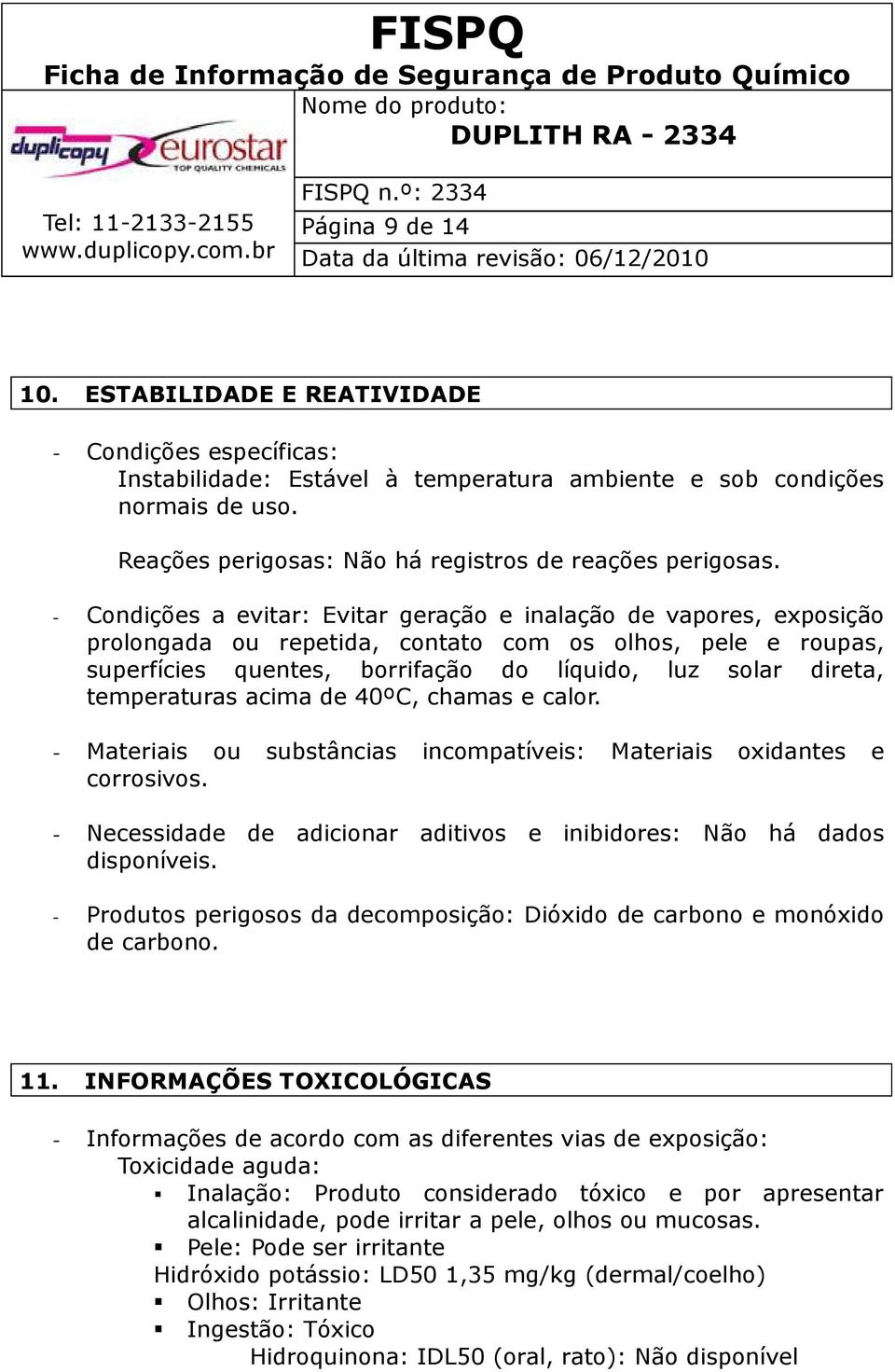 - Condições a evitar: Evitar geração e inalação de vapores, exposição prolongada ou repetida, contato com os olhos, pele e roupas, superfícies quentes, borrifação do líquido, luz solar direta,