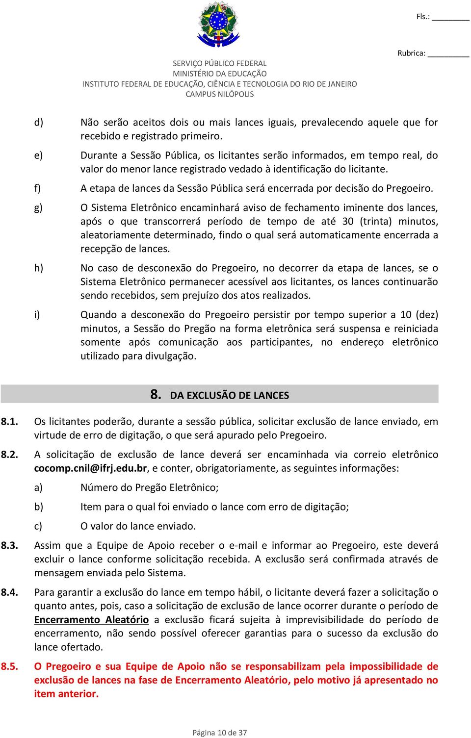 f) A etapa de lances da Sessão Pública será encerrada por decisão do Pregoeiro.