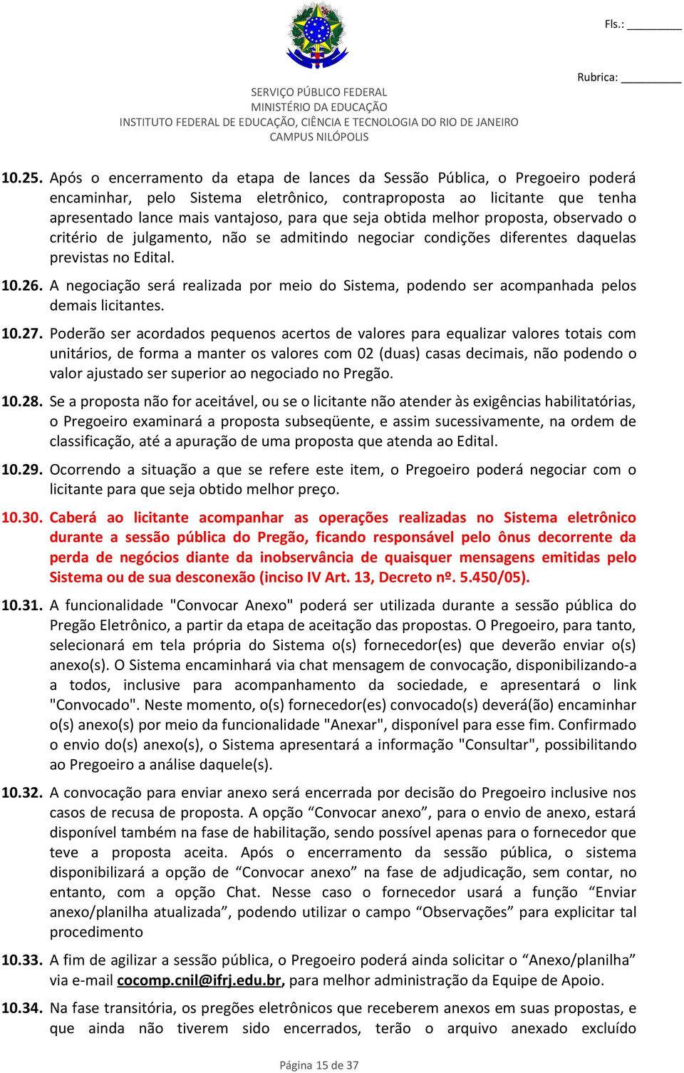 obtida melhor proposta, observado o critério de julgamento, não se admitindo negociar condições diferentes daquelas previstas no Edital. 10.26.