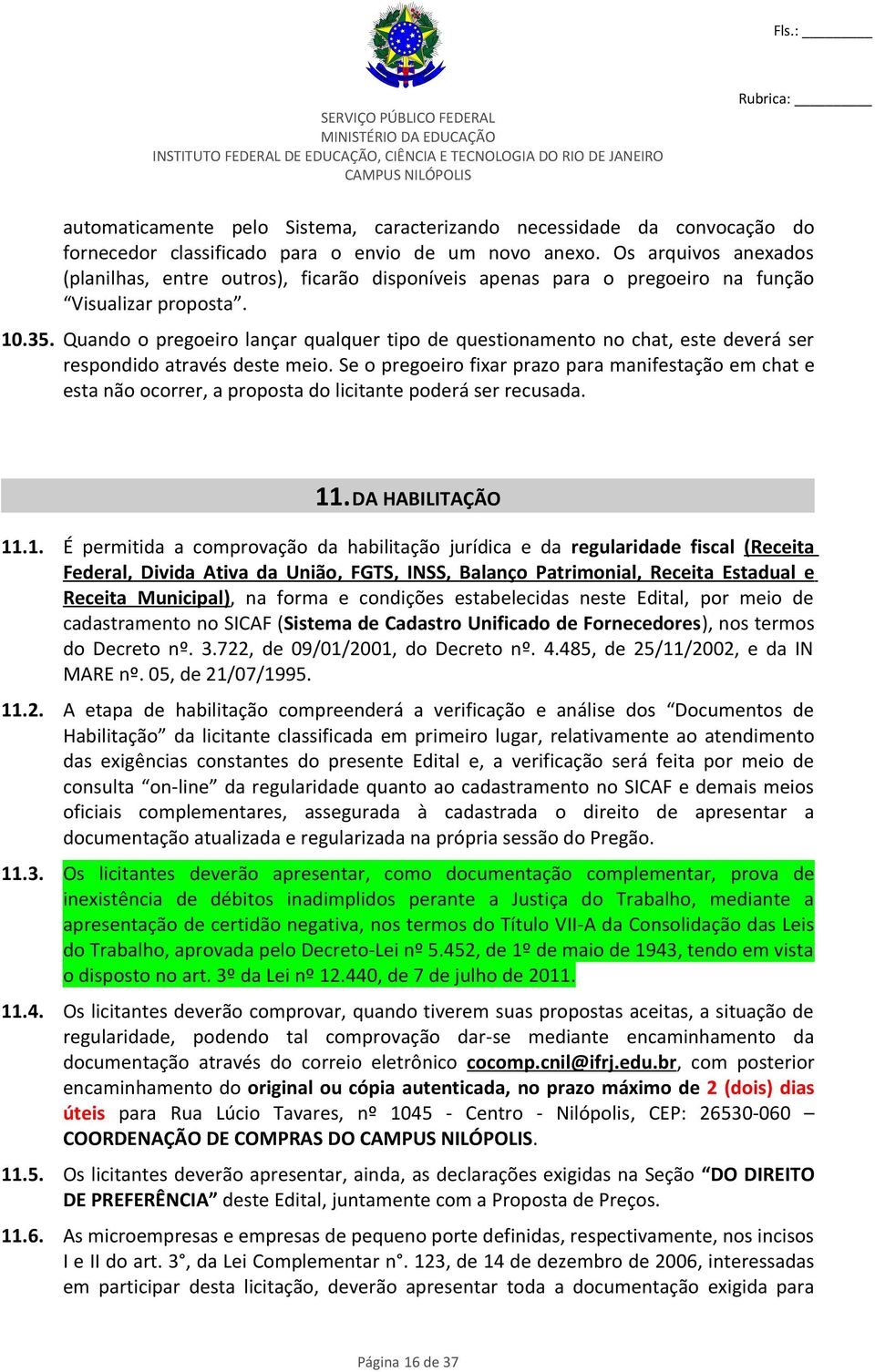 Quando o pregoeiro lançar qualquer tipo de questionamento no chat, este deverá ser respondido através deste meio.