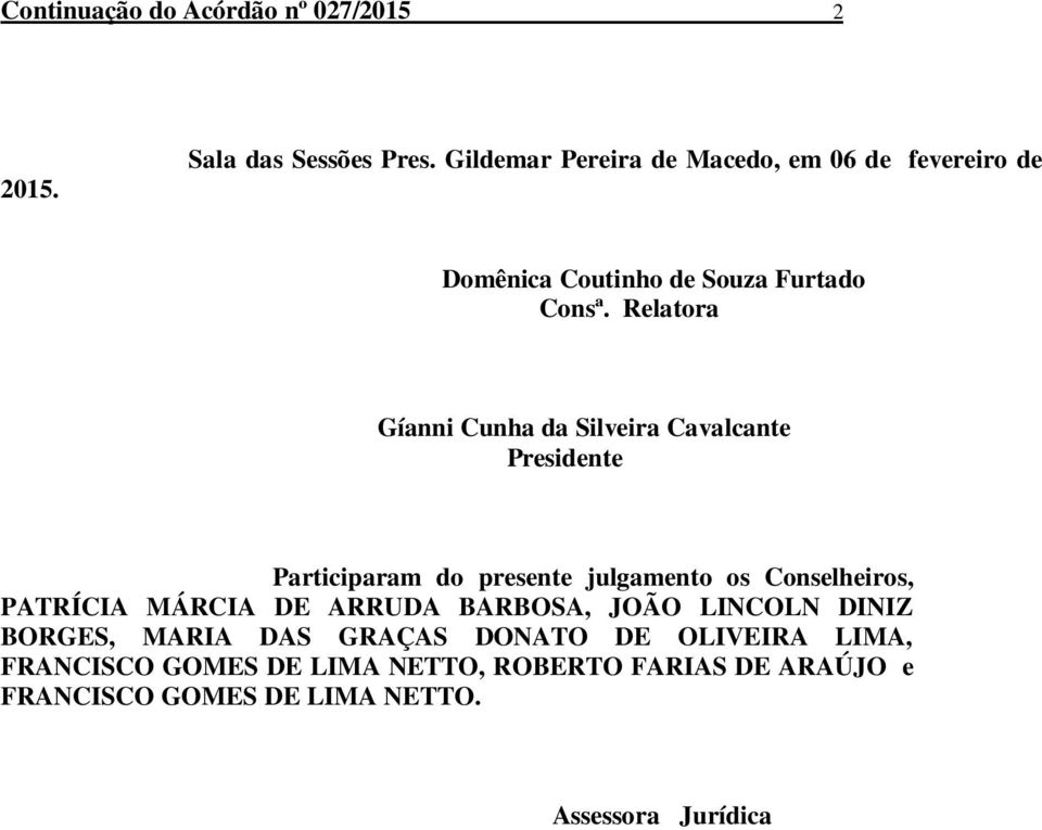 Relatora Gíanni Cunha da Silveira Cavalcante Presidente Participaram do presente julgamento os Conselheiros, PATRÍCIA