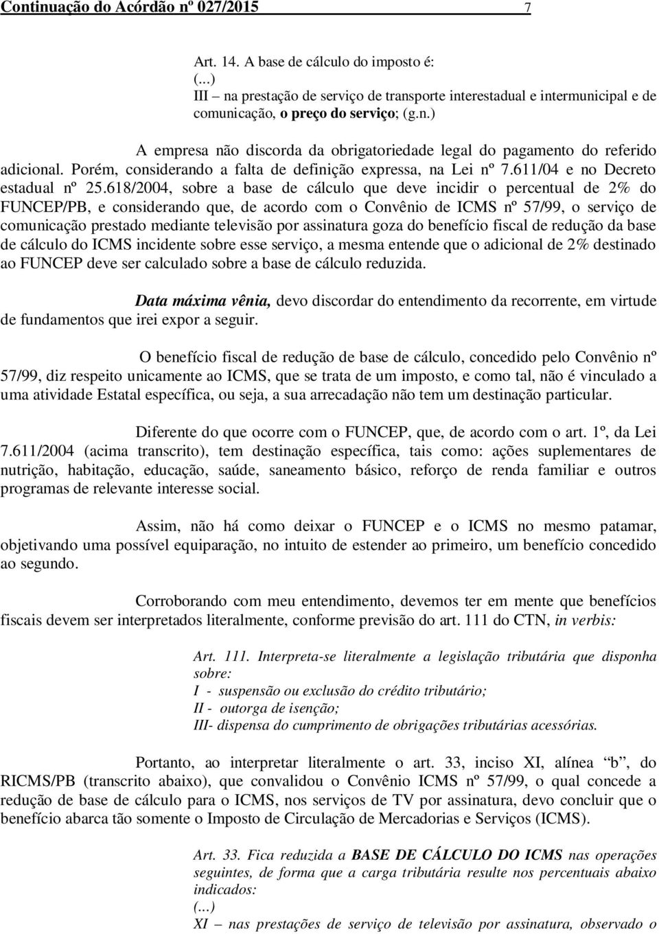 618/2004, sobre a base de cálculo que deve incidir o percentual de 2% do FUNCEP/PB, e considerando que, de acordo com o Convênio de ICMS nº 57/99, o serviço de comunicação prestado mediante televisão