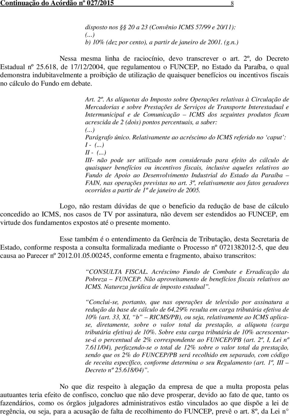 618, de 17/12/2004, que regulamentou o FUNCEP, no Estado da Paraíba, o qual demonstra indubitavelmente a proibição de utilização de quaisquer benefícios ou incentivos fiscais no cálculo do Fundo em