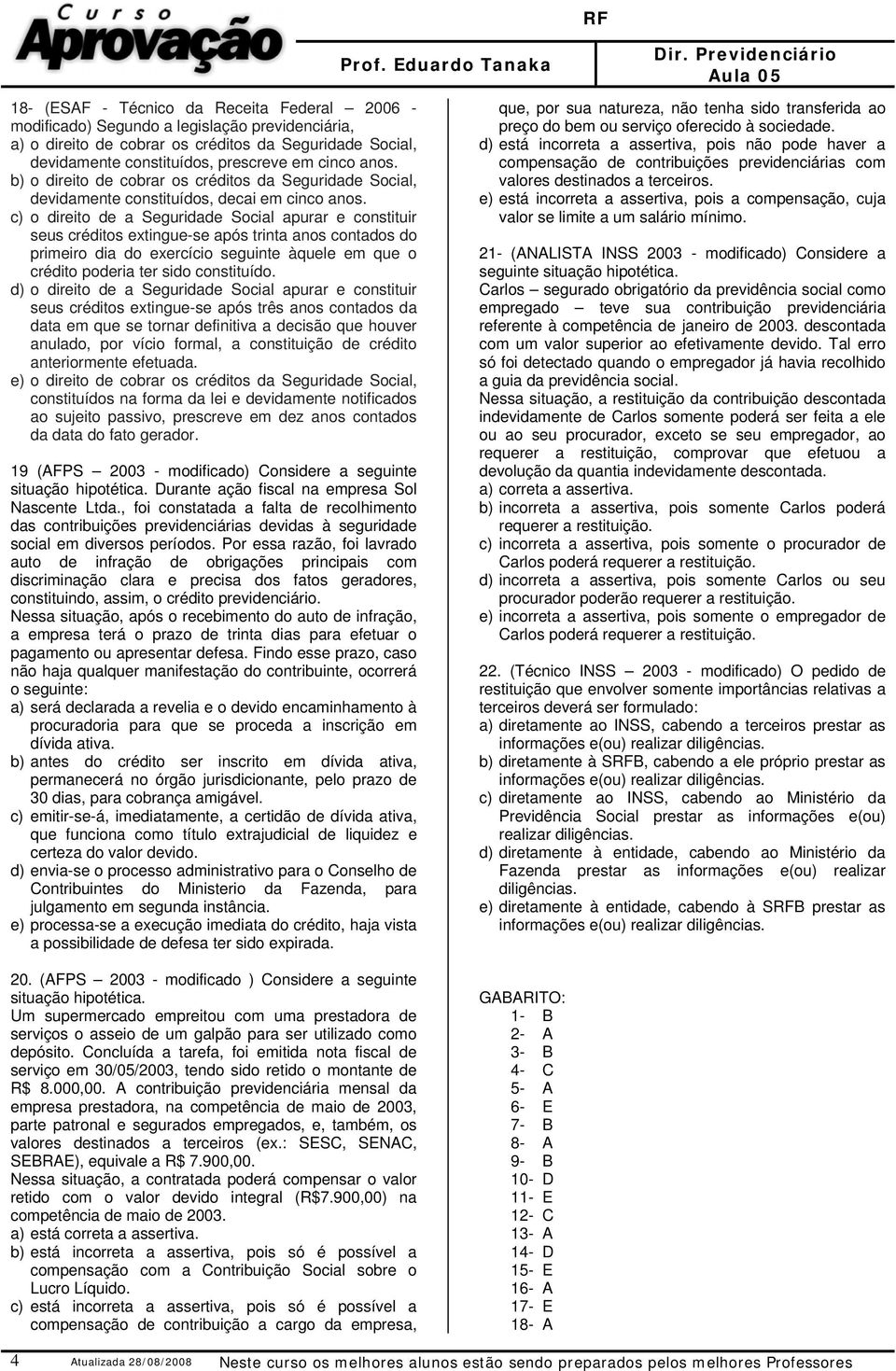 c) o direito de a Seguridade Social apurar e constituir seus créditos extingue-se após trinta anos contados do primeiro dia do exercício seguinte àquele em que o crédito poderia ter sido constituído.