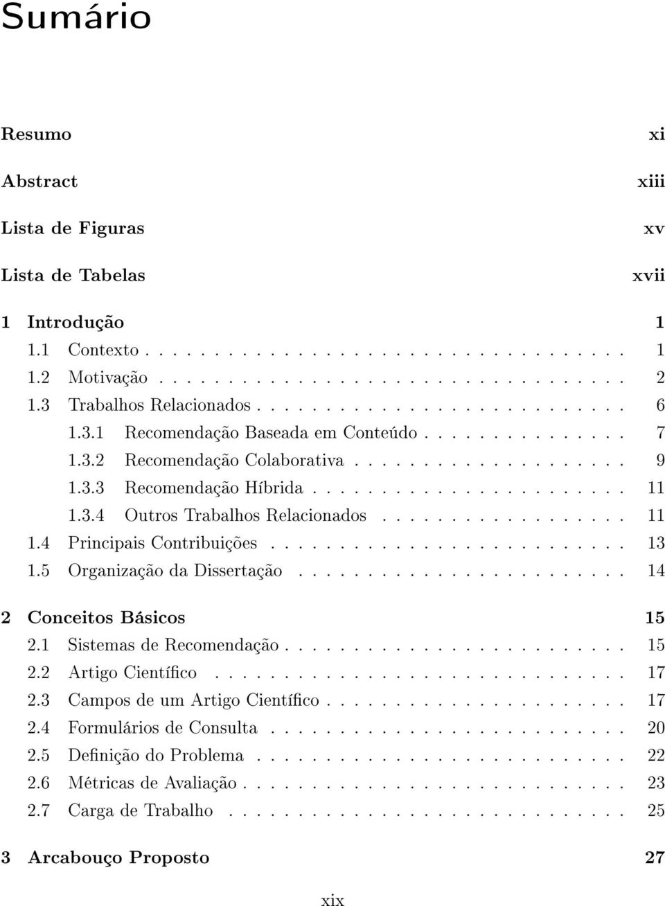 3.4 Outros Trabalhos Relacionados.................. 11 1.4 Principais Contribuições.......................... 13 1.5 Organização da Dissertação........................ 14 2 Conceitos Básicos 15 2.