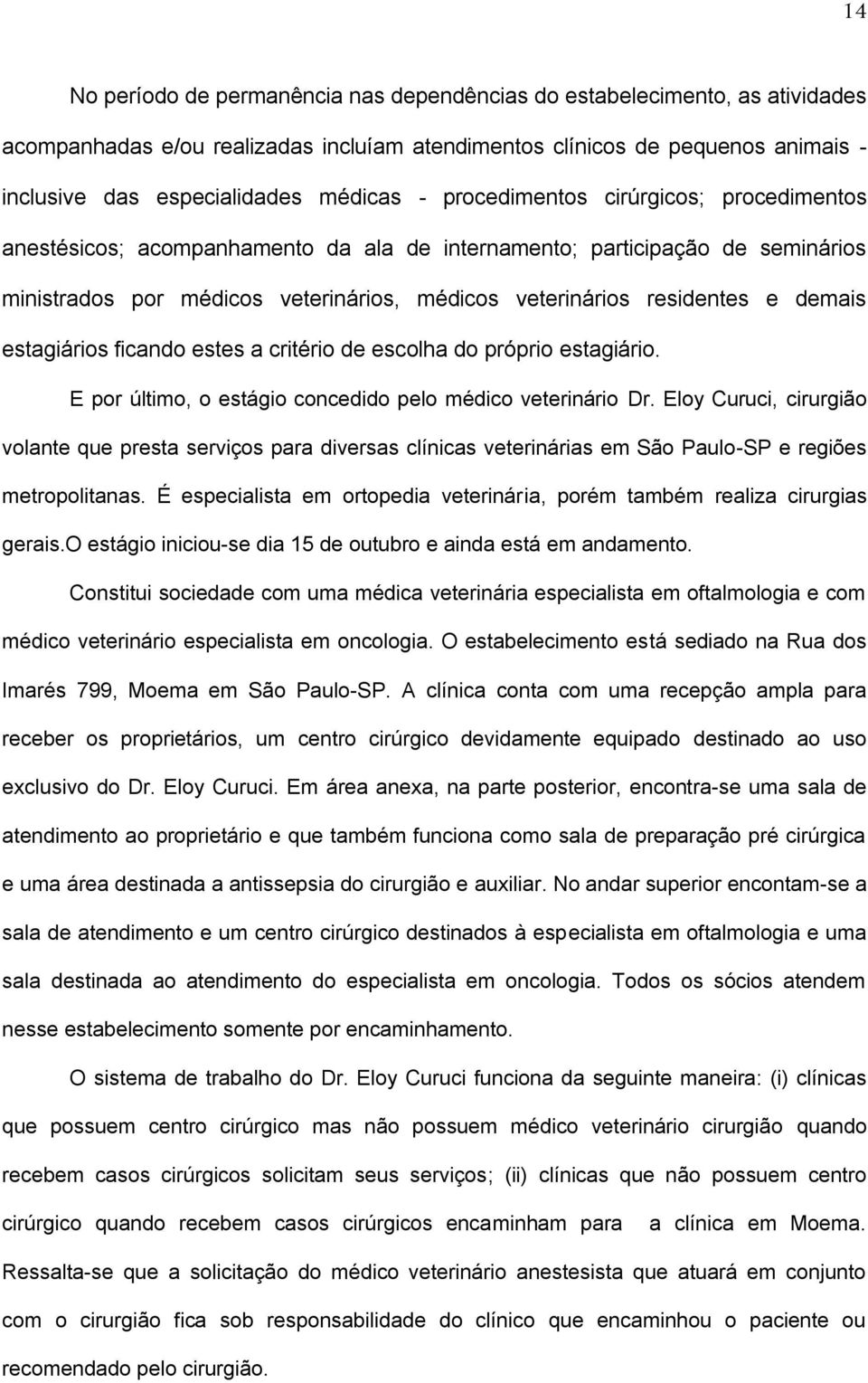 estagiários ficando estes a critério de escolha do próprio estagiário. E por último, o estágio concedido pelo médico veterinário Dr.