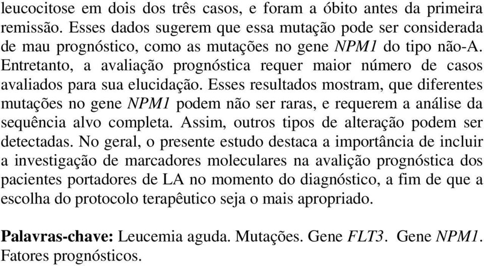 Entretanto, a avaliação prognóstica requer maior número de casos avaliados para sua elucidação.