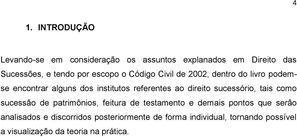 direito sucessório, tais como sucessão de patrimônios, feitura de testamento e demais pontos que serão