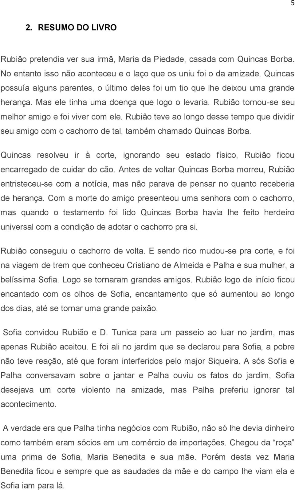Rubião teve ao longo desse tempo que dividir seu amigo com o cachorro de tal, também chamado Quincas Borba.