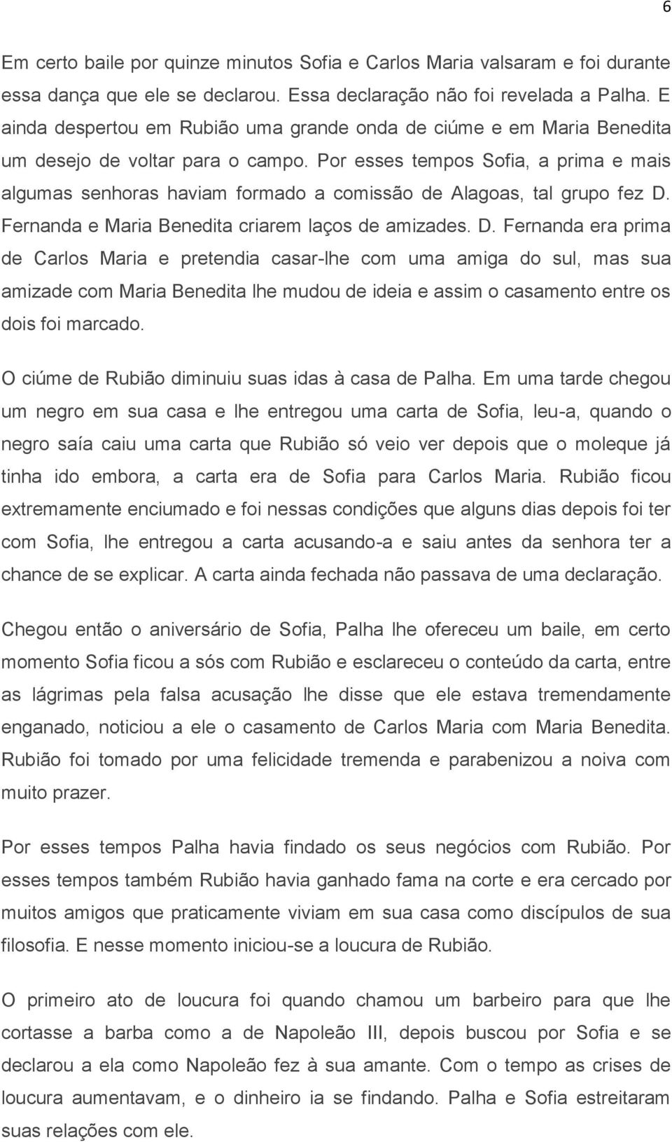 Por esses tempos Sofia, a prima e mais algumas senhoras haviam formado a comissão de Alagoas, tal grupo fez D.