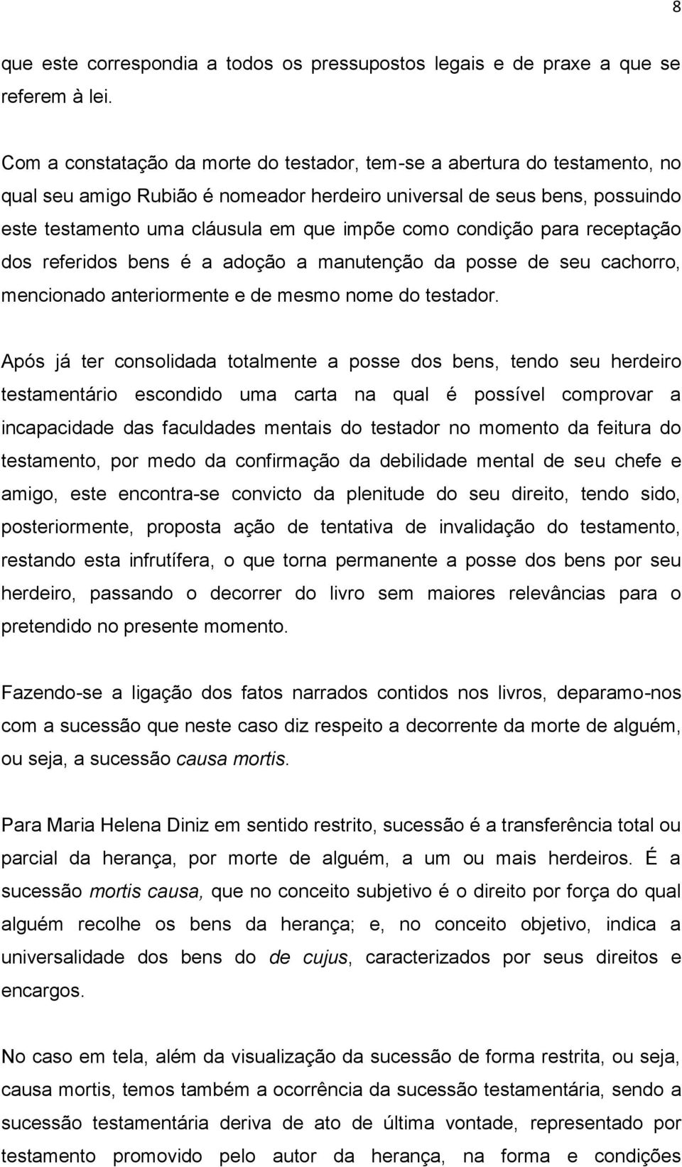 condição para receptação dos referidos bens é a adoção a manutenção da posse de seu cachorro, mencionado anteriormente e de mesmo nome do testador.