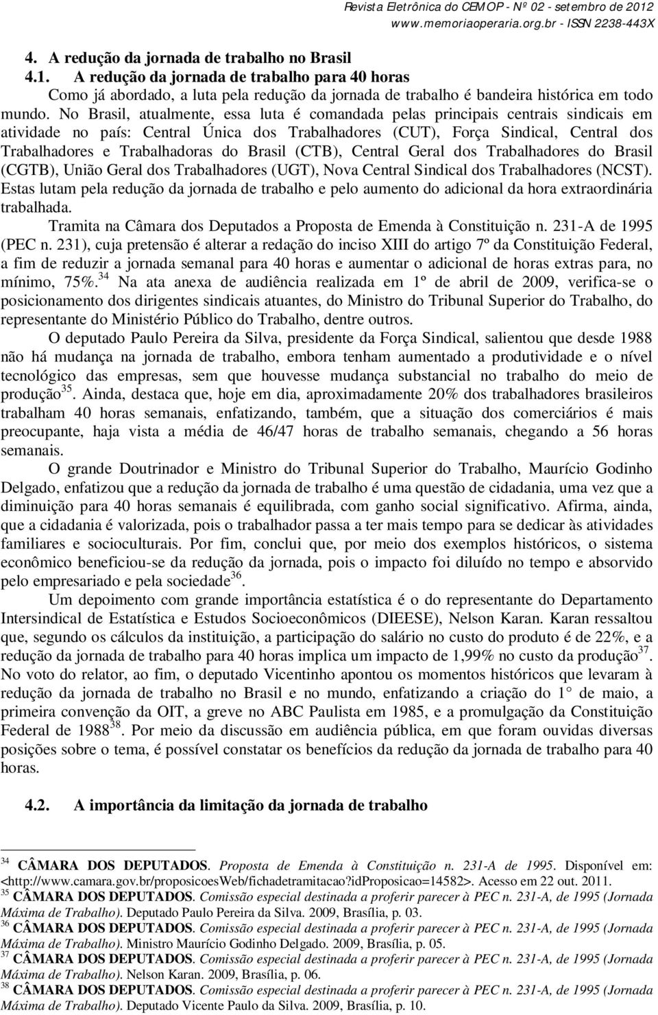 do Brasil (CTB), Central Geral dos Trabalhadores do Brasil (CGTB), União Geral dos Trabalhadores (UGT), Nova Central Sindical dos Trabalhadores (NCST).