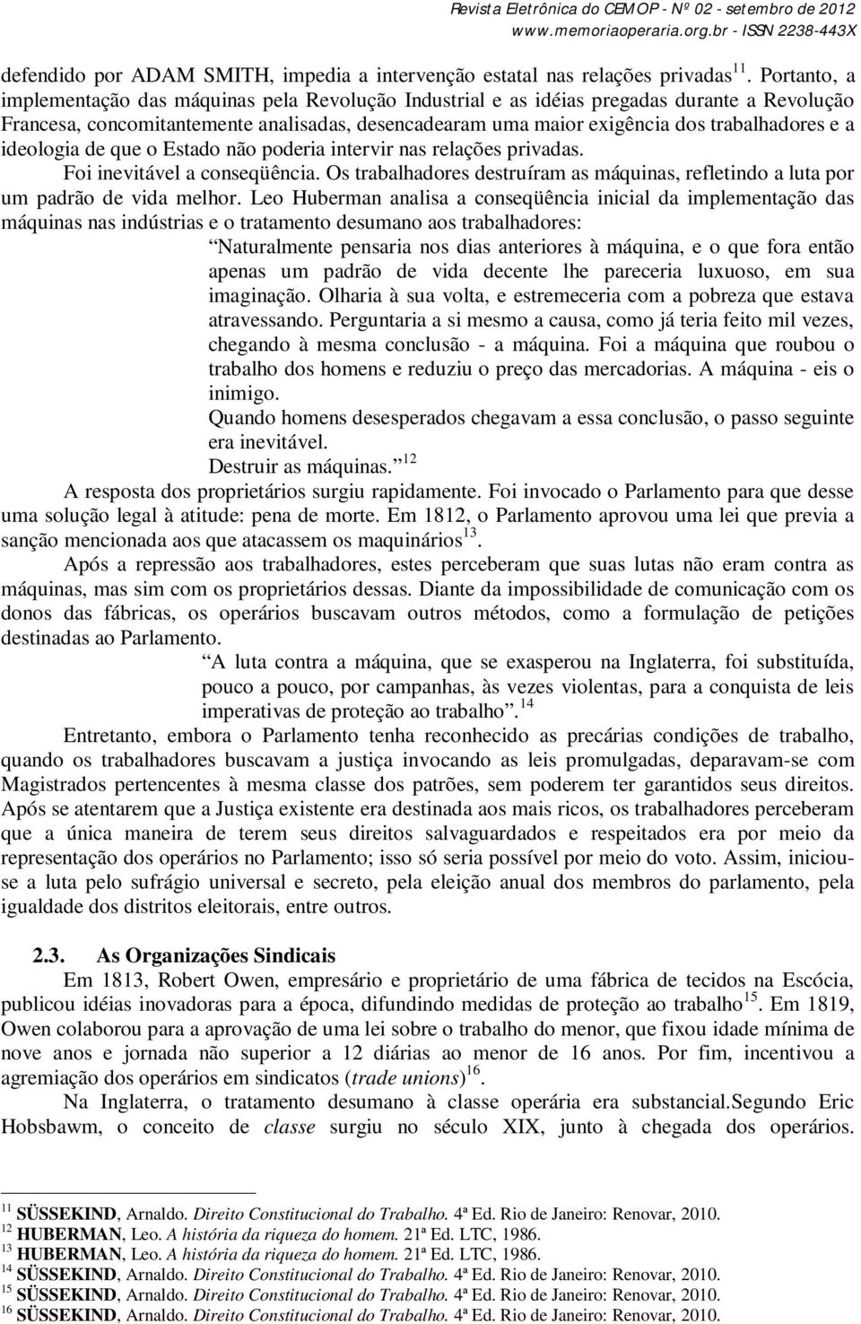 a ideologia de que o Estado não poderia intervir nas relações privadas. Foi inevitável a conseqüência. Os trabalhadores destruíram as máquinas, refletindo a luta por um padrão de vida melhor.