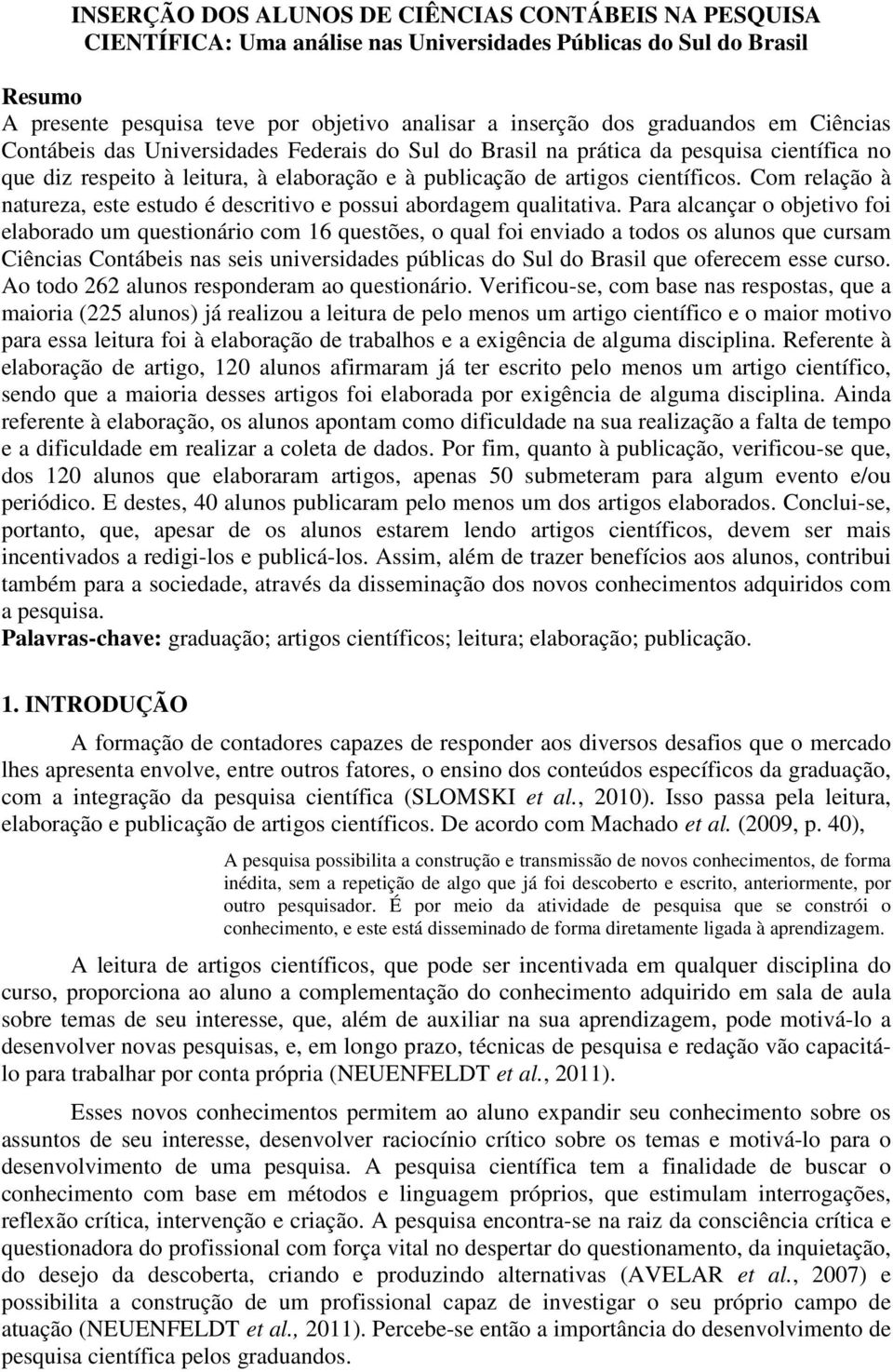 Com relação à natureza, este estudo é descritivo e possui abordagem qualitativa.