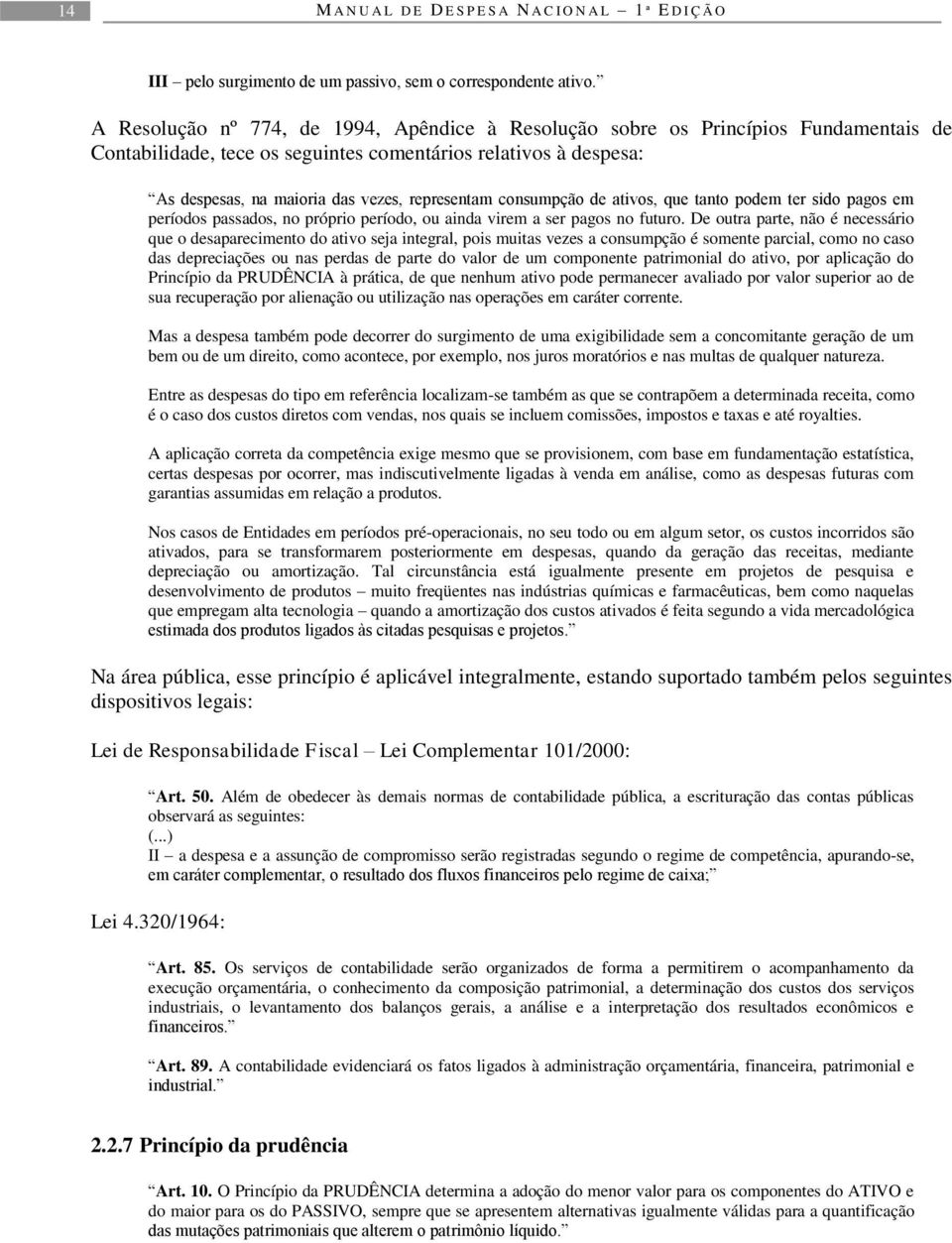 consumpção de ativos, que tanto podem ter sido pagos em períodos passados, no próprio período, ou ainda virem a ser pagos no futuro.