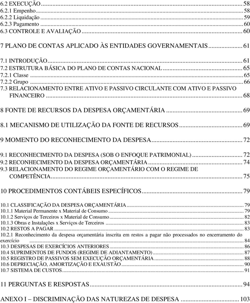 .. 68 8 FONTE DE RECURSOS DA DESPESA ORÇAMENTÁRIA... 69 8.1 MECANISMO DE UTILIZAÇÃO DA FONTE DE RECURSOS... 69 9 MOMENTO DO RECONHECIMENTO DA DESPESA... 72 9.