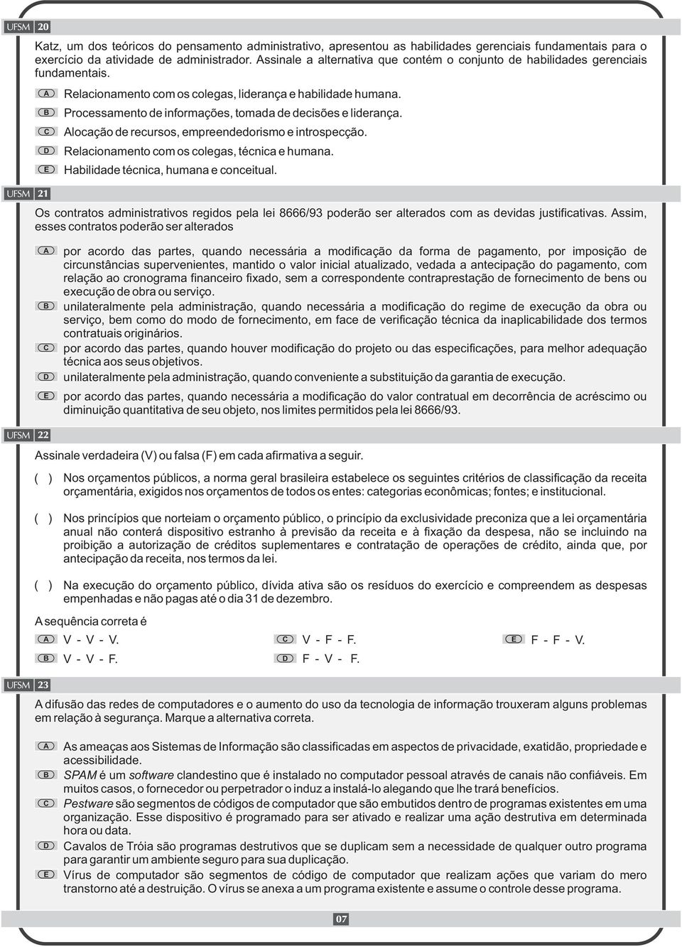 Processamento de informações, tomada de decisões e liderança. locação de recursos, empreendedorismo e introspecção. Relacionamento com os colegas, técnica e humana.