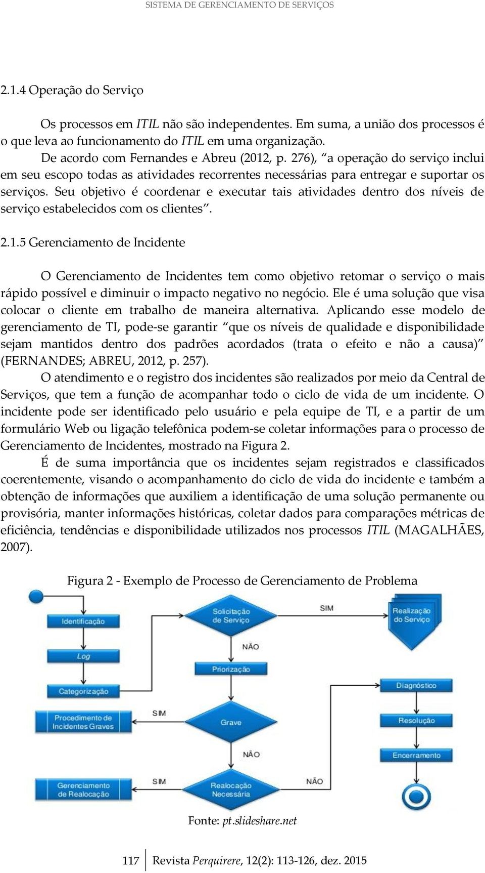 Seu objetivo é coordenar e executar tais atividades dentro dos níveis de serviço estabelecidos com os clientes. 2.1.