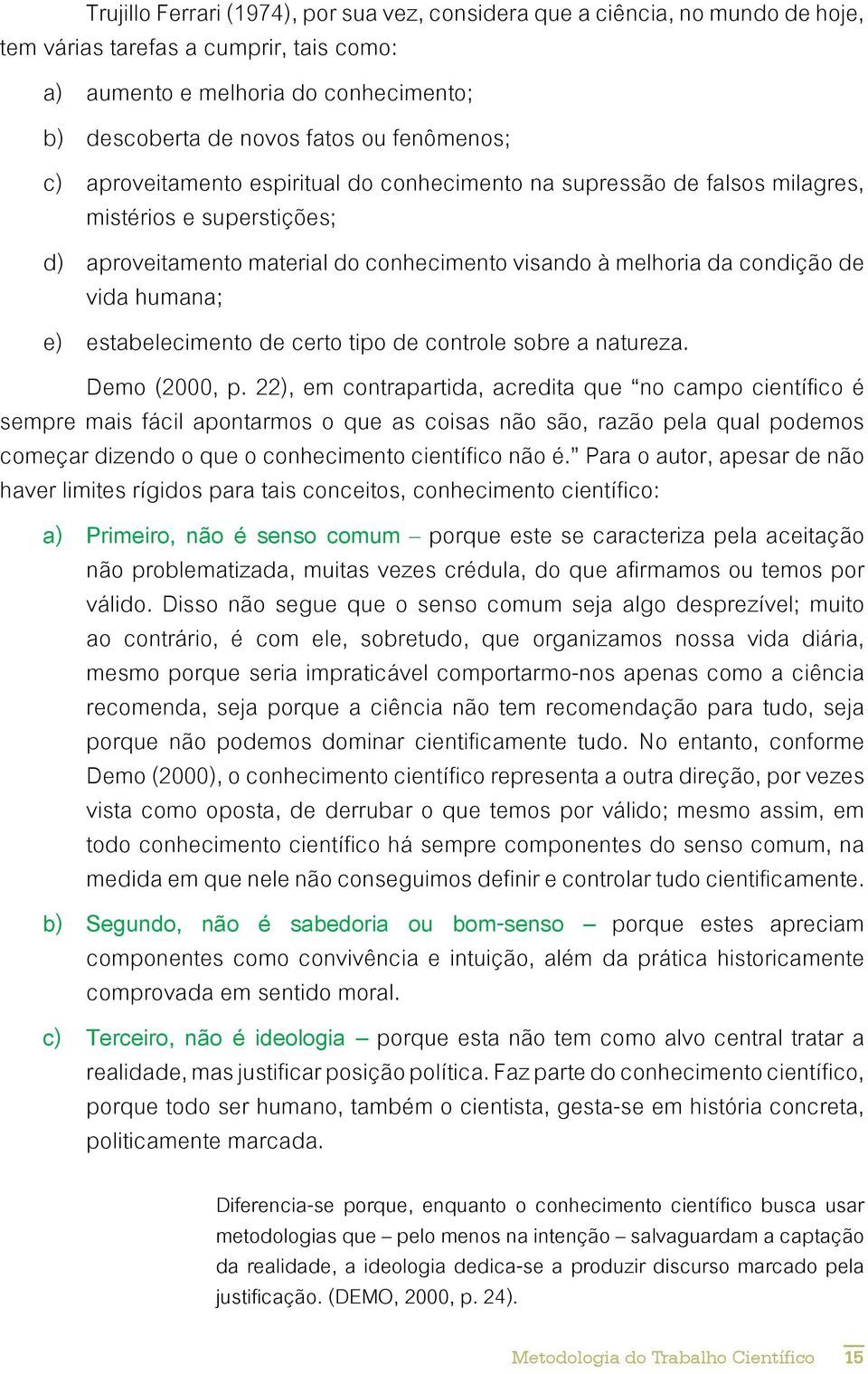 humana; e) estabelecimento de certo tipo de controle sobre a natureza. Demo (2000, p.