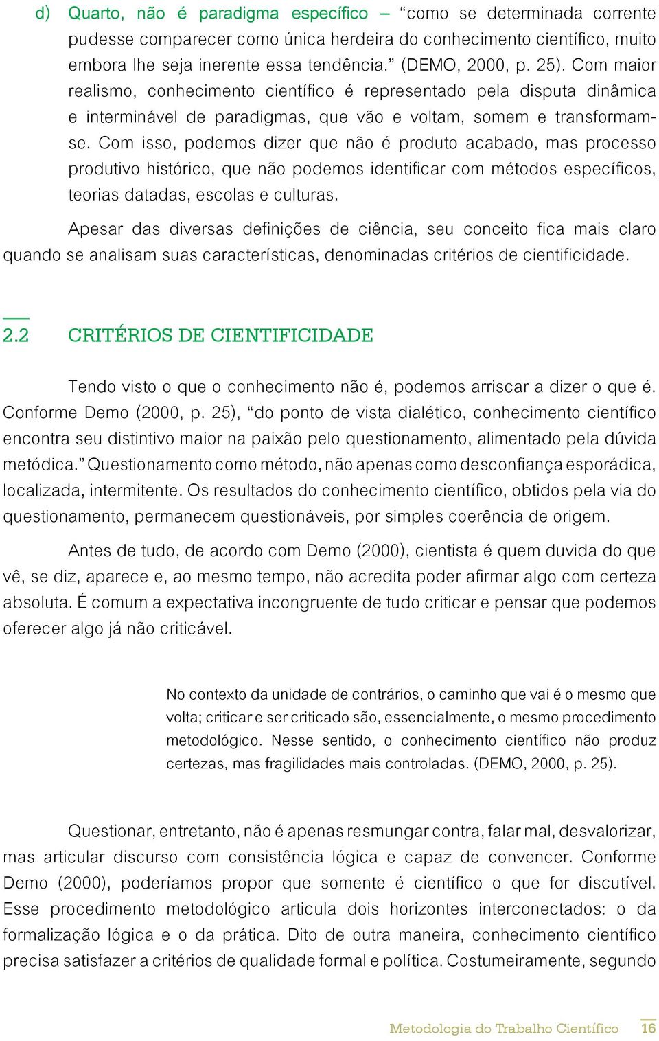 Com isso, podemos dizer que não é produto acabado, mas processo produtivo histórico, que não podemos identificar com métodos específicos, teorias datadas, escolas e culturas.