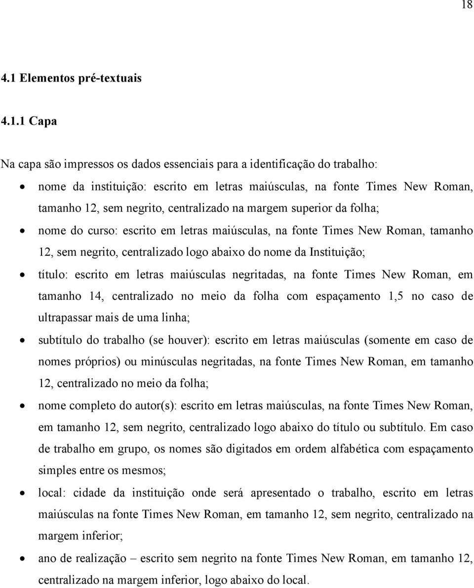 Instituição; título: escrito em letras maiúsculas negritadas, na fonte Times New Roman, em tamanho 14, centralizado no meio da folha com espaçamento 1,5 no caso de ultrapassar mais de uma linha;