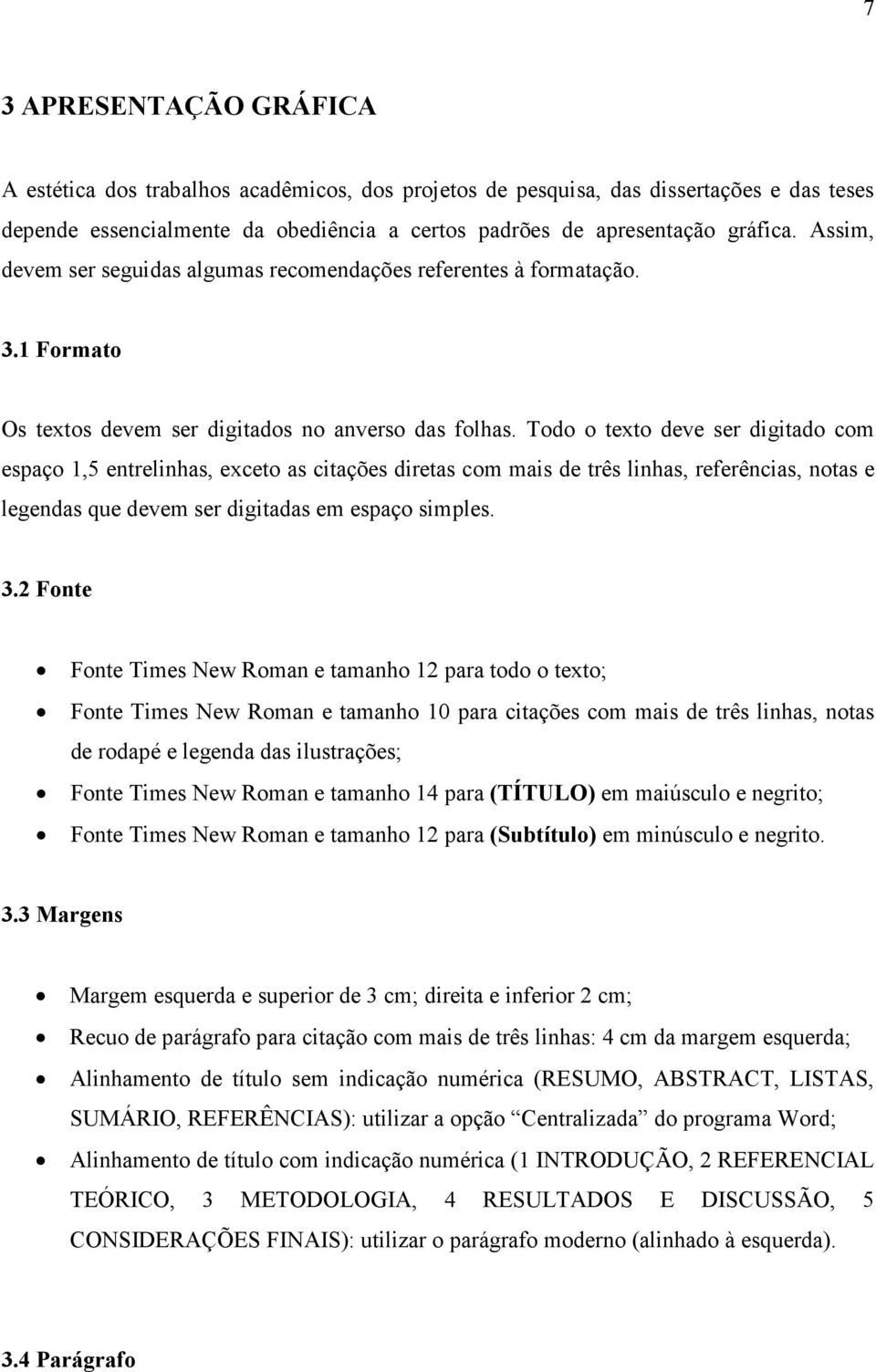 Todo o texto deve ser digitado com espaço 1,5 entrelinhas, exceto as citações diretas com mais de três linhas, referências, notas e legendas que devem ser digitadas em espaço simples. 3.